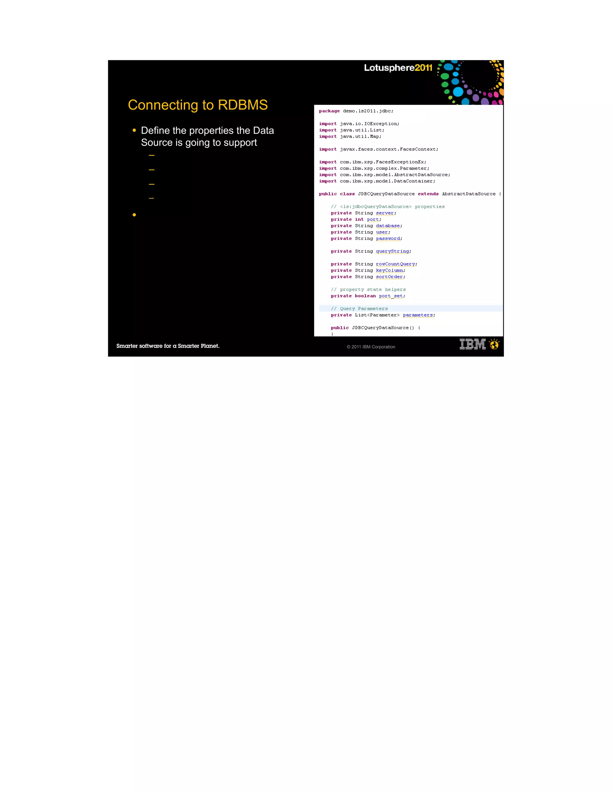 Connecting to RDBMS
●   Define the properties the Data
    Source is going to support
     ─
     ─
     ─
     ─

●




                                     © 2011 IBM Corporation
 
