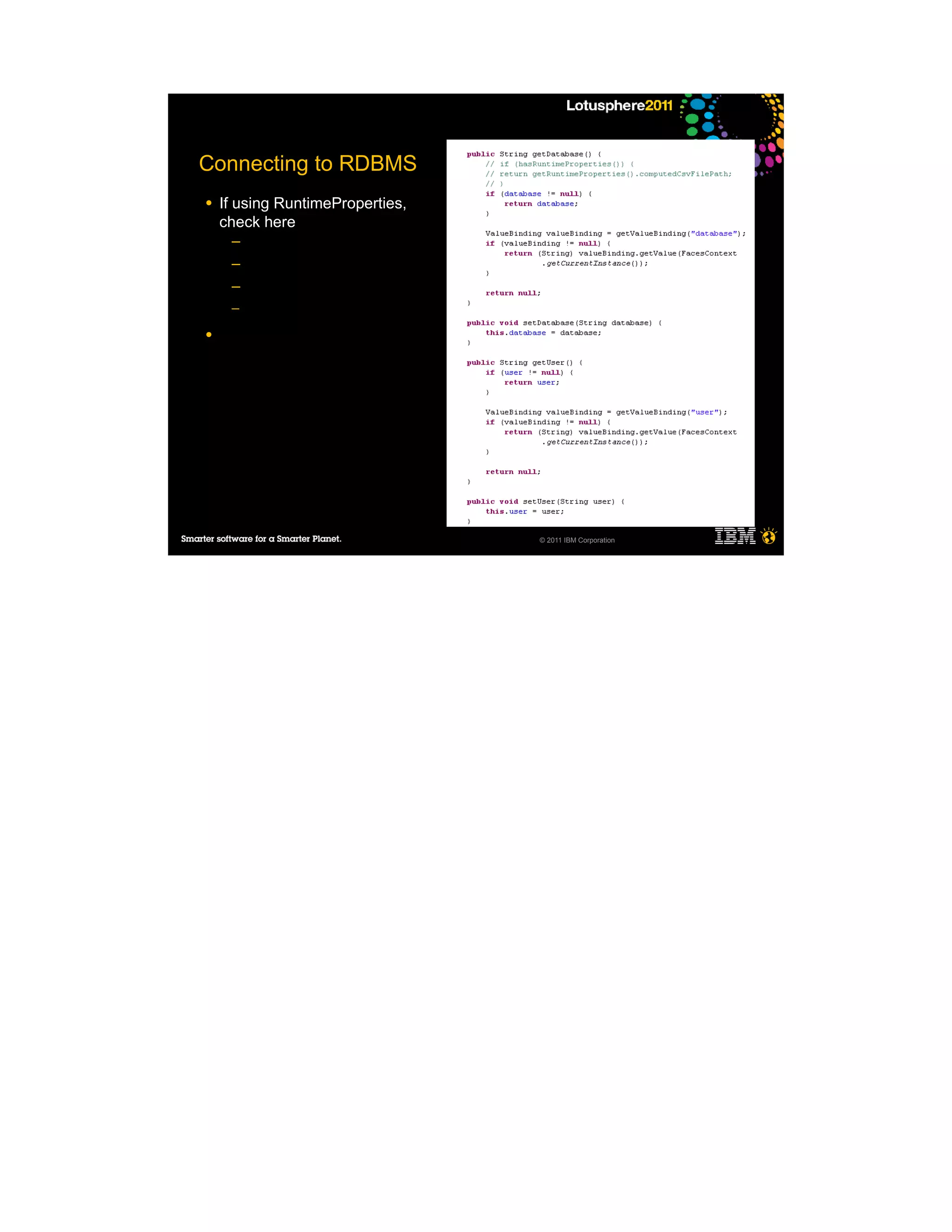 Connecting to RDBMS
●   If using RuntimeProperties,
    check here
     ─
     ─
     ─
     ─

●




                                  © 2011 IBM Corporation
 