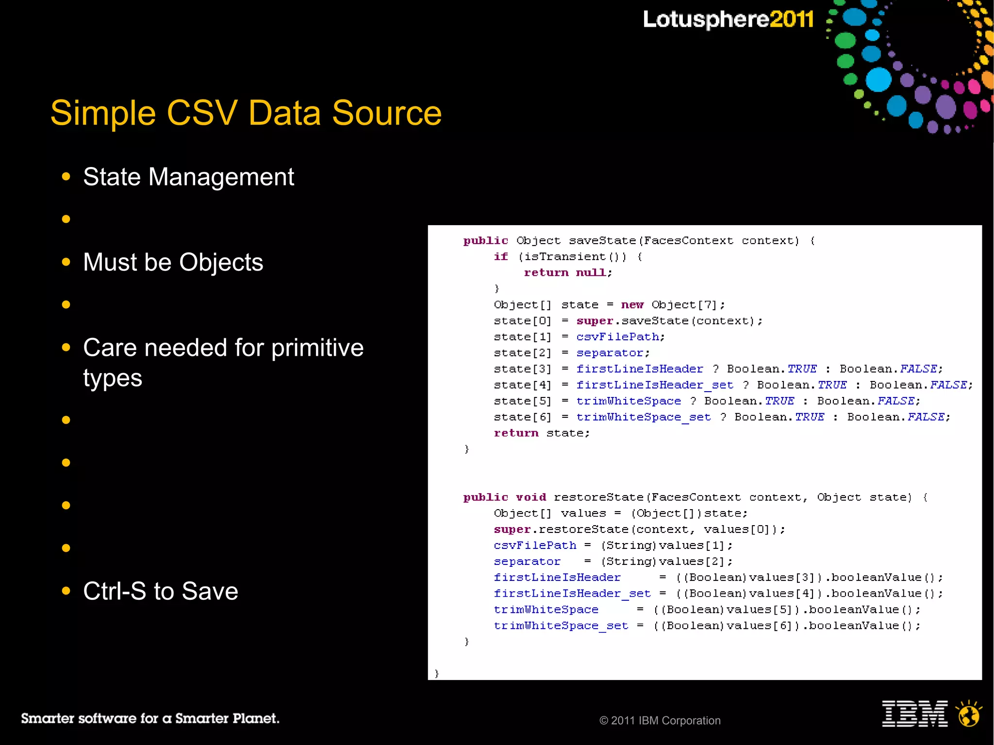 Simple CSV Data Source
●   State Management
●

●   Must be Objects
●

●   Care needed for primitive
    types
●

●

●

●

●   Ctrl-S to Save



                                © 2011 IBM Corporation
 
