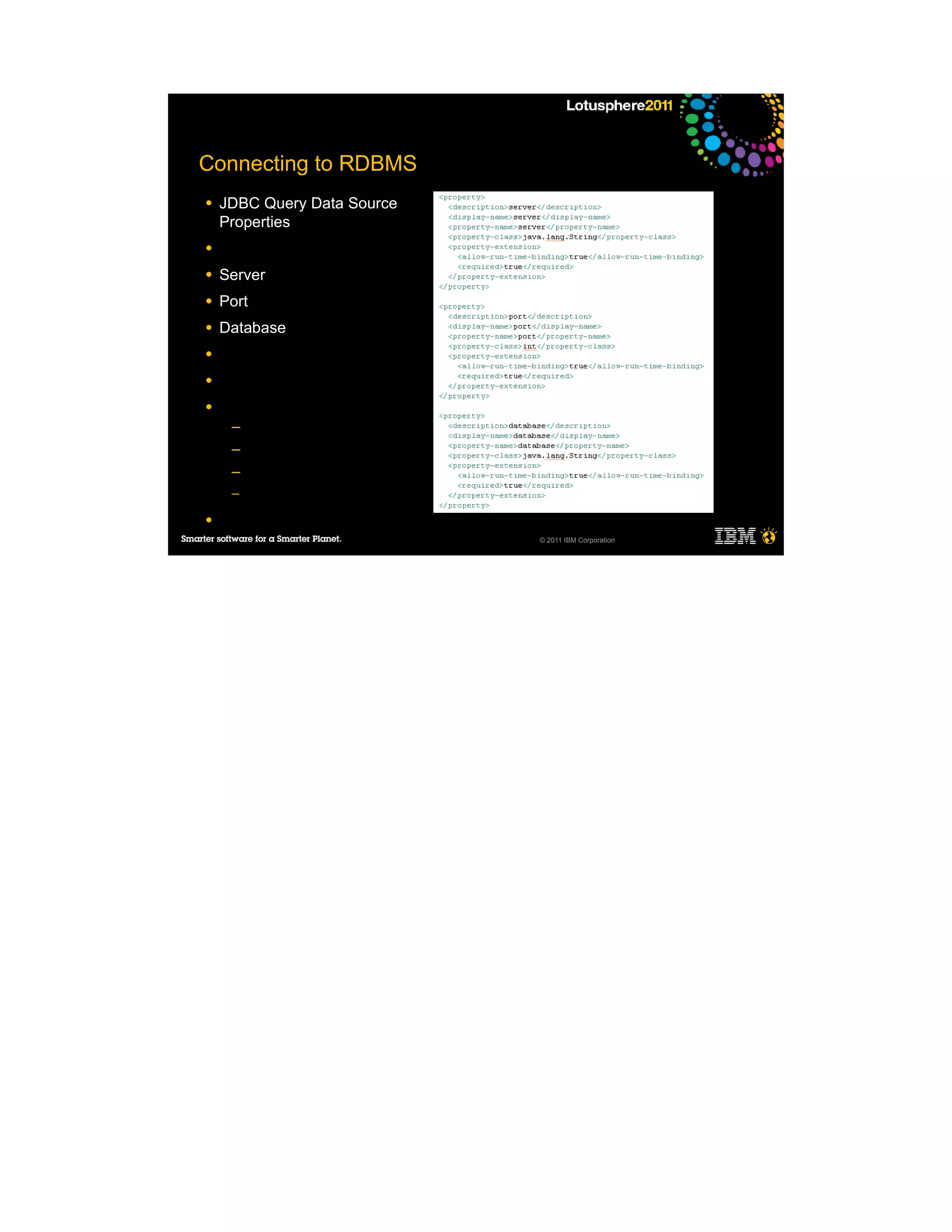 Connecting to RDBMS
●   JDBC Query Data Source
    Properties
●

●   Server
●   Port
●   Database
●

●

●
     ─
     ─
     ─
     ─

●
                             © 2011 IBM Corporation
 