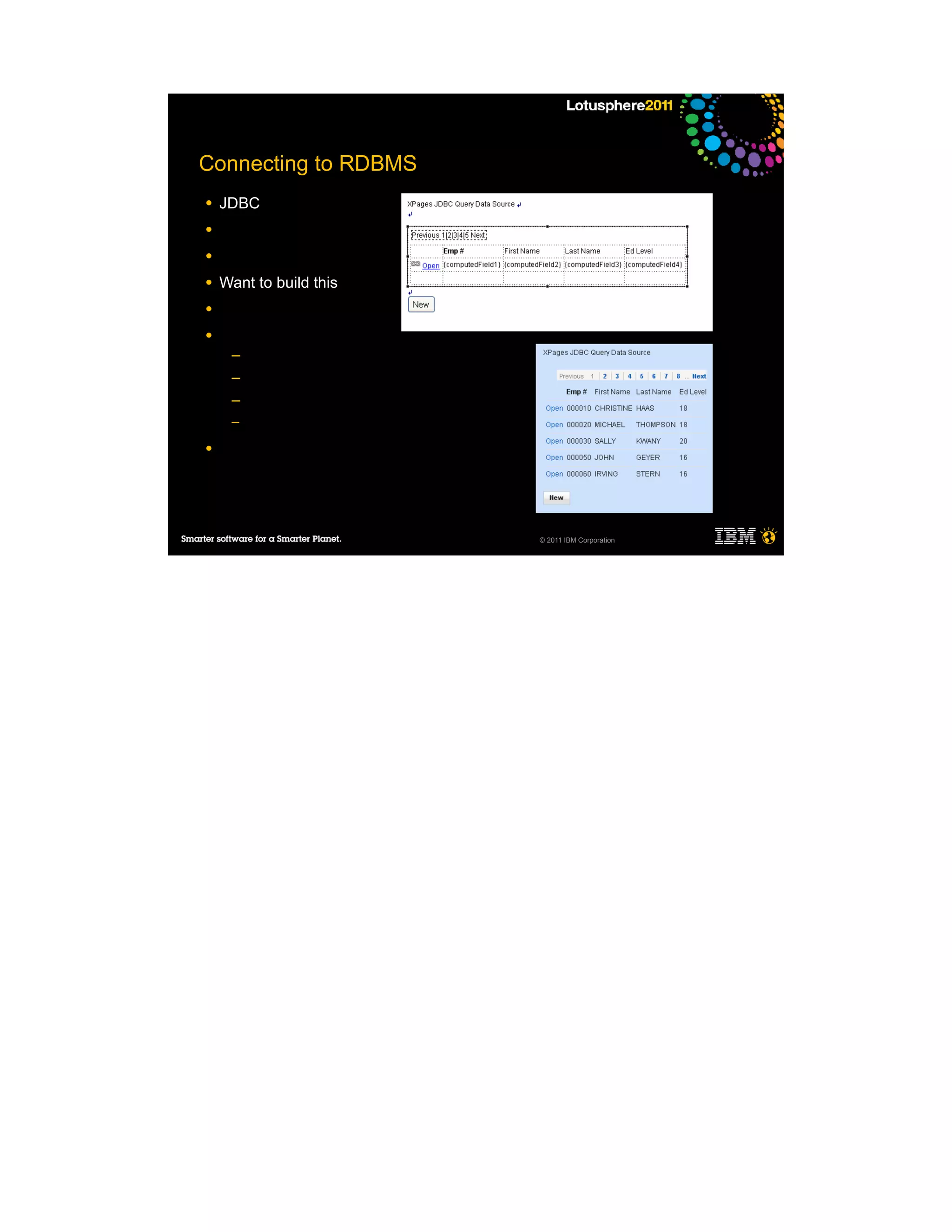 Connecting to RDBMS
●   JDBC
●

●

●   Want to build this
●

●
     ─
     ─
     ─
     ─

●




                         © 2011 IBM Corporation
 