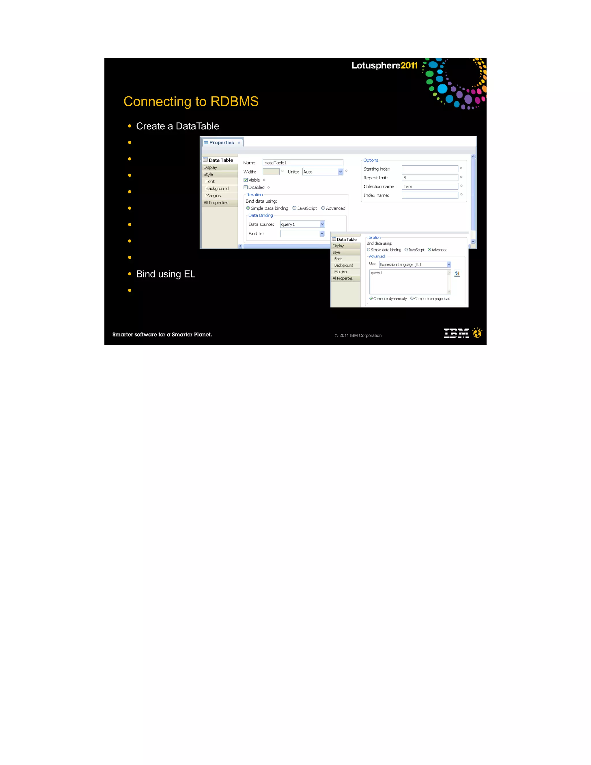 Connecting to RDBMS
●   Create a DataTable
●

●

●

●

●

●

●

●

●   Bind using EL
●




                         © 2011 IBM Corporation
 