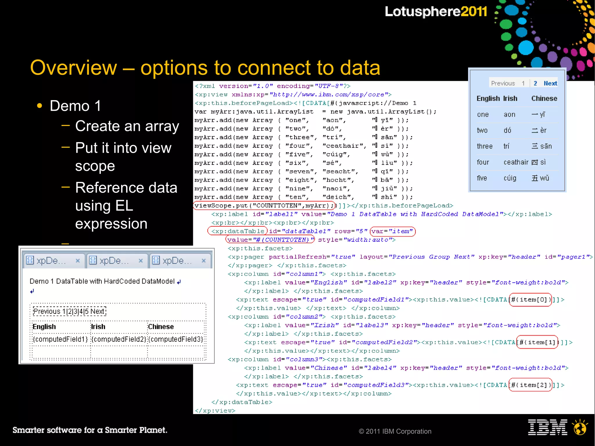 Overview – options to connect to data
●   Demo 1
     ─ Create an array
     ─ Put it into view
       scope
     ─ Reference data
       using EL
       expression
     ─

●




                                  © 2011 IBM Corporation
 
