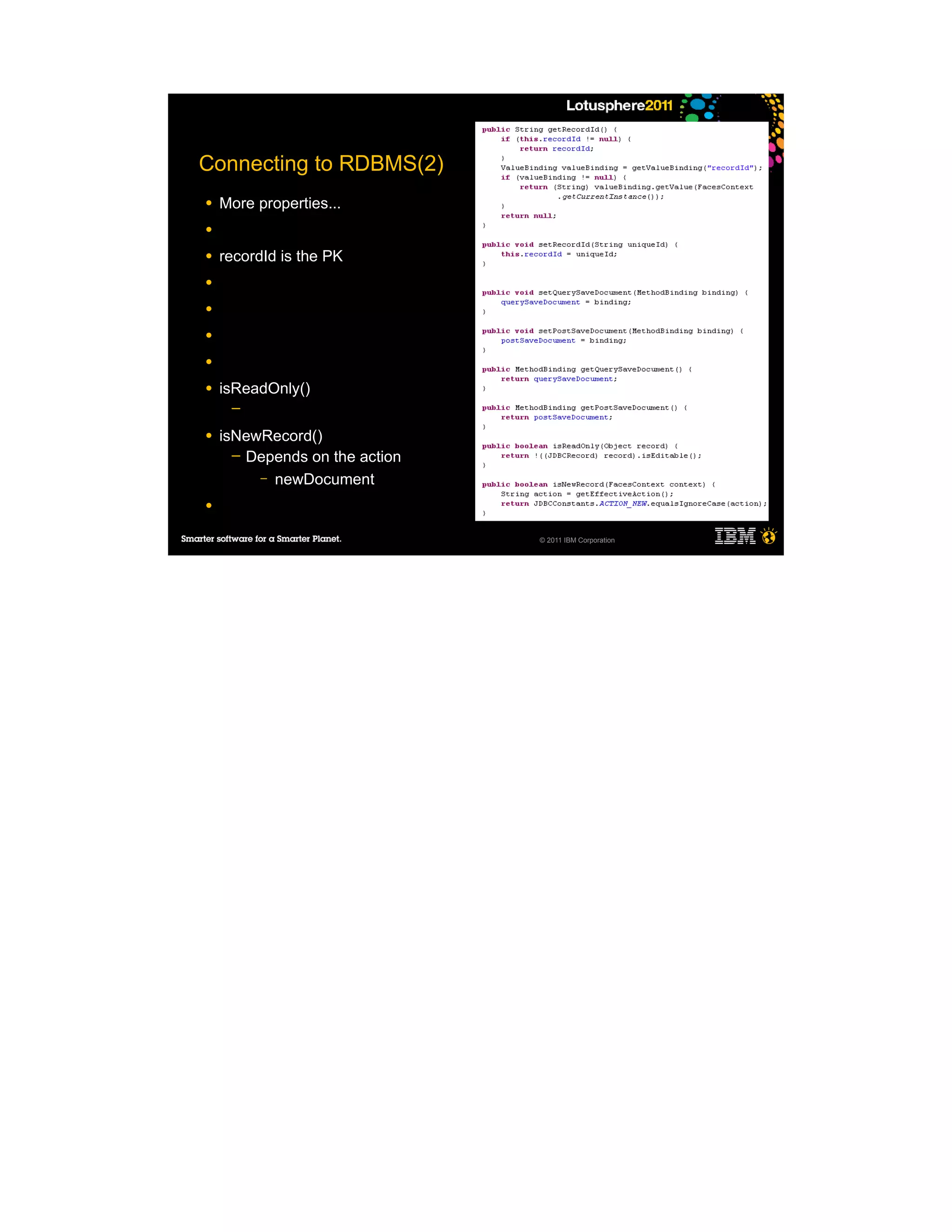 Connecting to RDBMS(2)
●   More properties...
●

●   recordId is the PK
●

●

●

●

●   isReadOnly()
     ─

●   isNewRecord()
      ─ Depends on the action
         – newDocument

●

                                © 2011 IBM Corporation
 