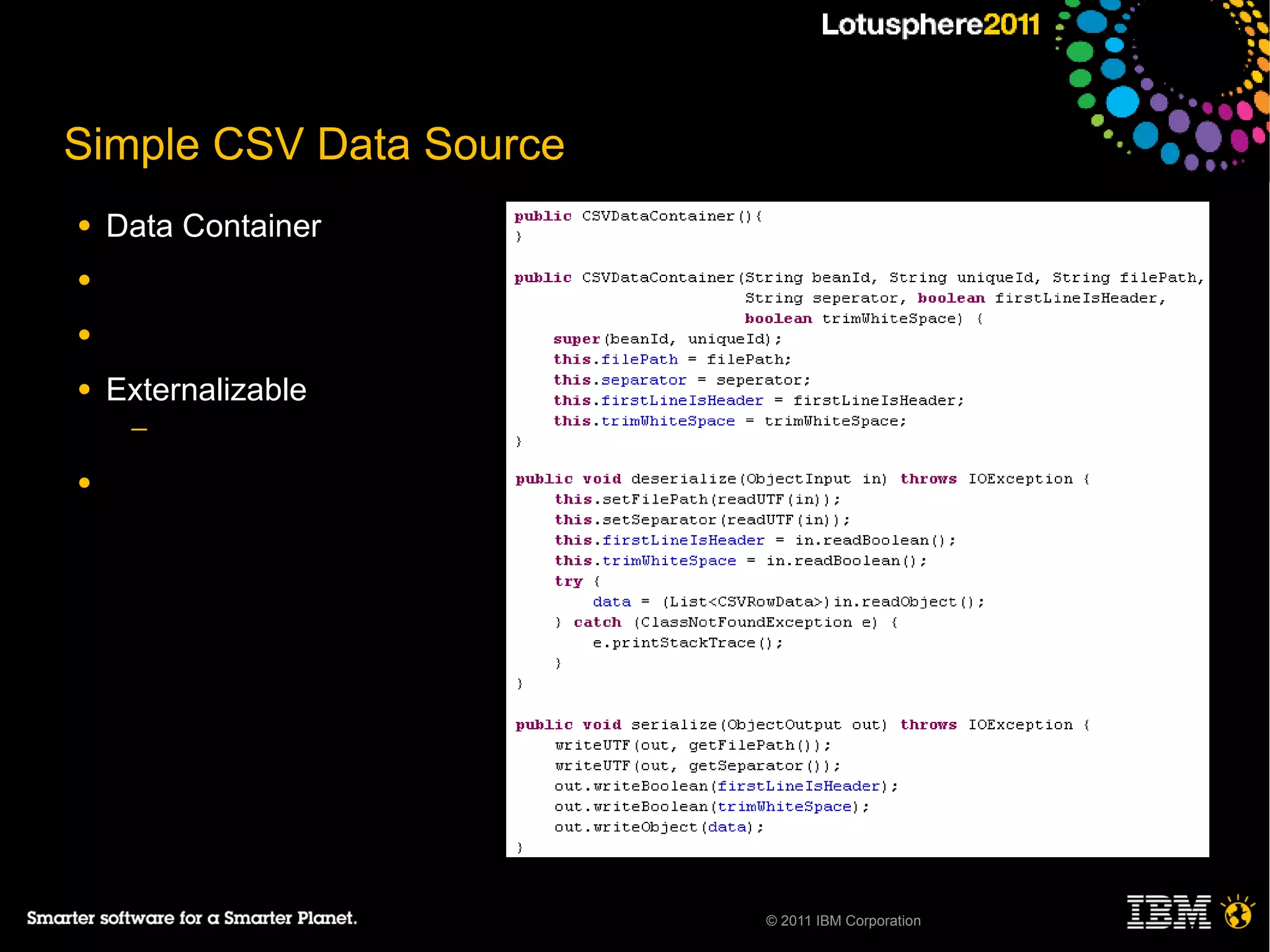 Simple CSV Data Source
●   Data Container
●

●

●   Externalizable
     ─

●




                         © 2011 IBM Corporation
 
