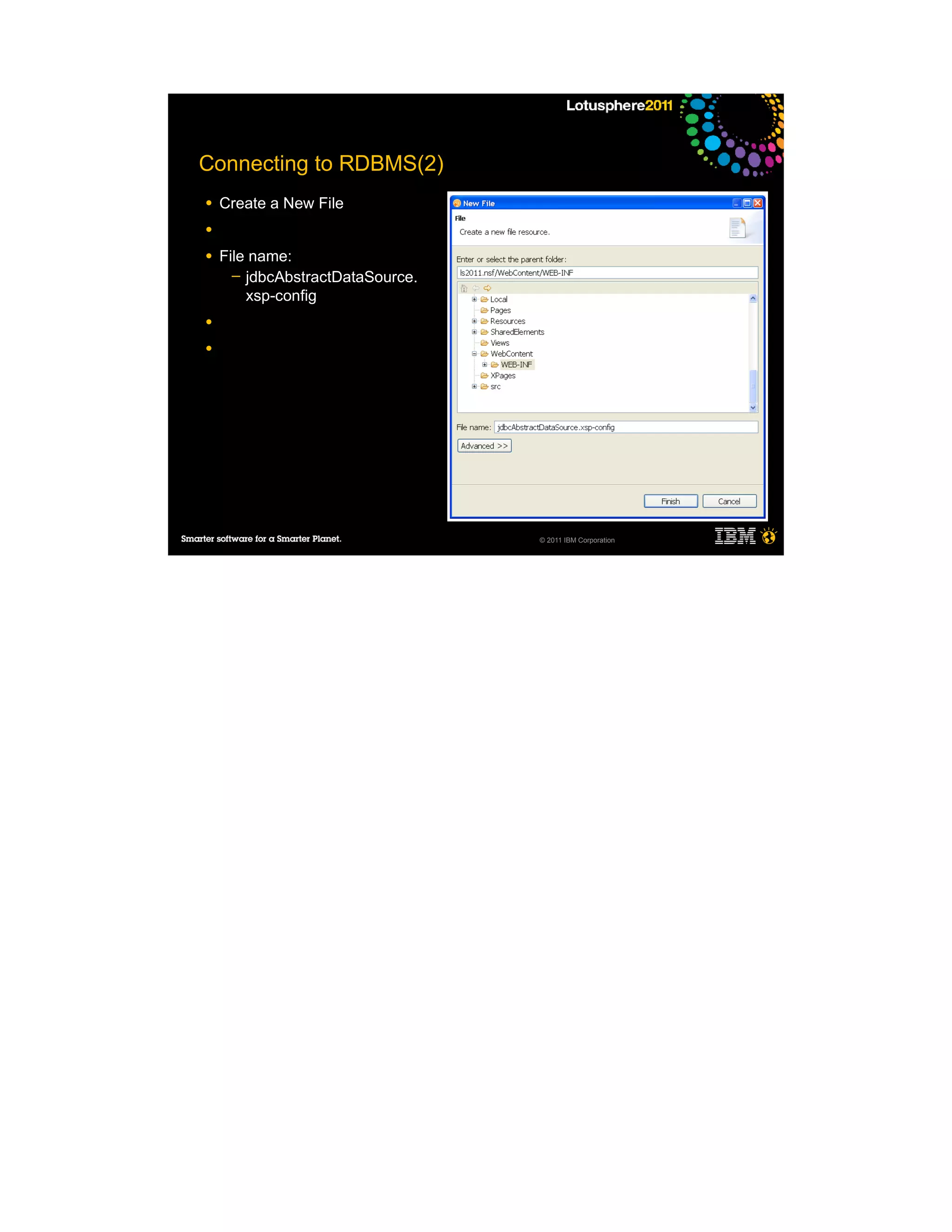 Connecting to RDBMS(2)
●   Create a New File
●

●   File name:
      ─ jdbcAbstractDataSource.
        xsp-config
●

●




                                  © 2011 IBM Corporation
 