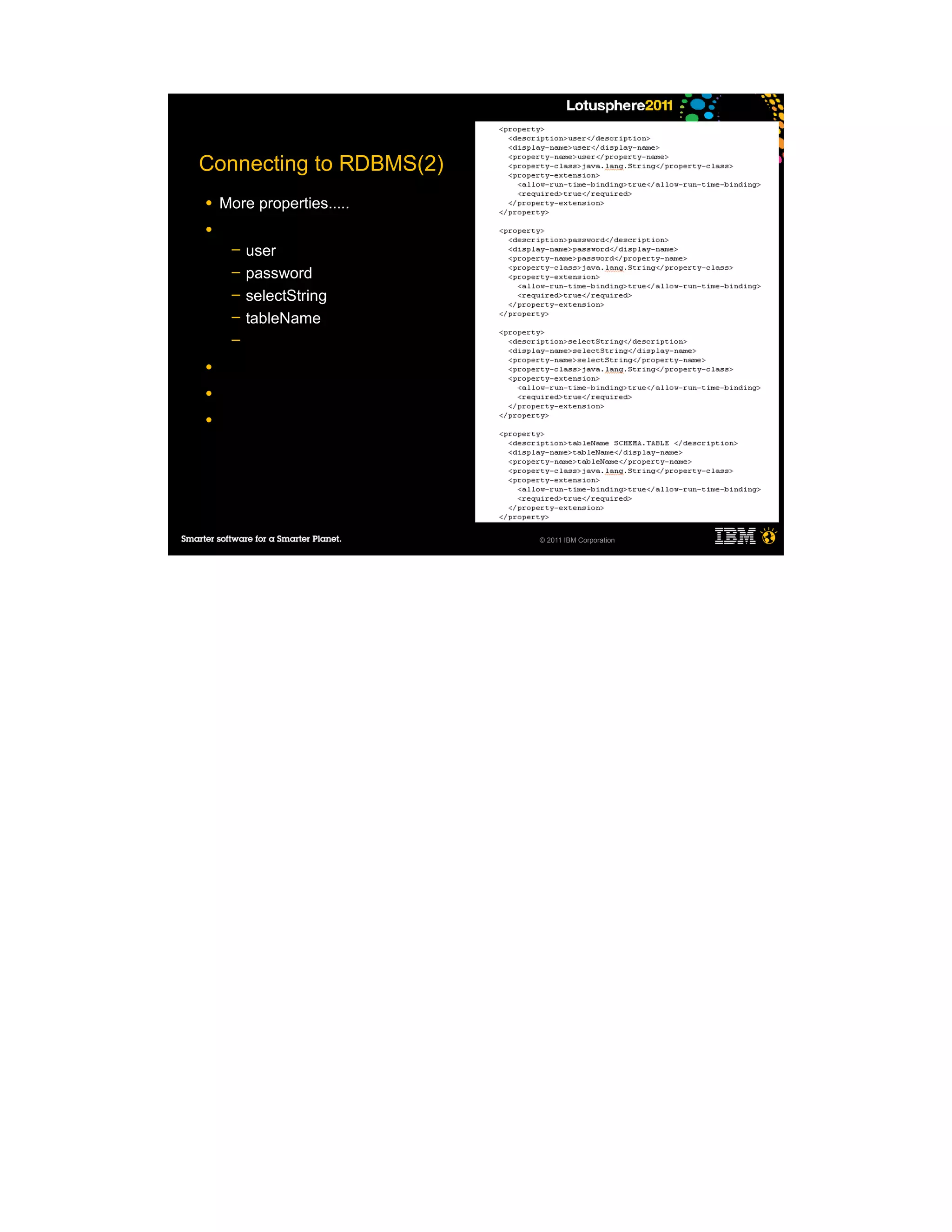Connecting to RDBMS(2)
●   More properties.....
●
     ─   user
     ─   password
     ─   selectString
     ─   tableName
     ─

●

●

●




                           © 2011 IBM Corporation
 