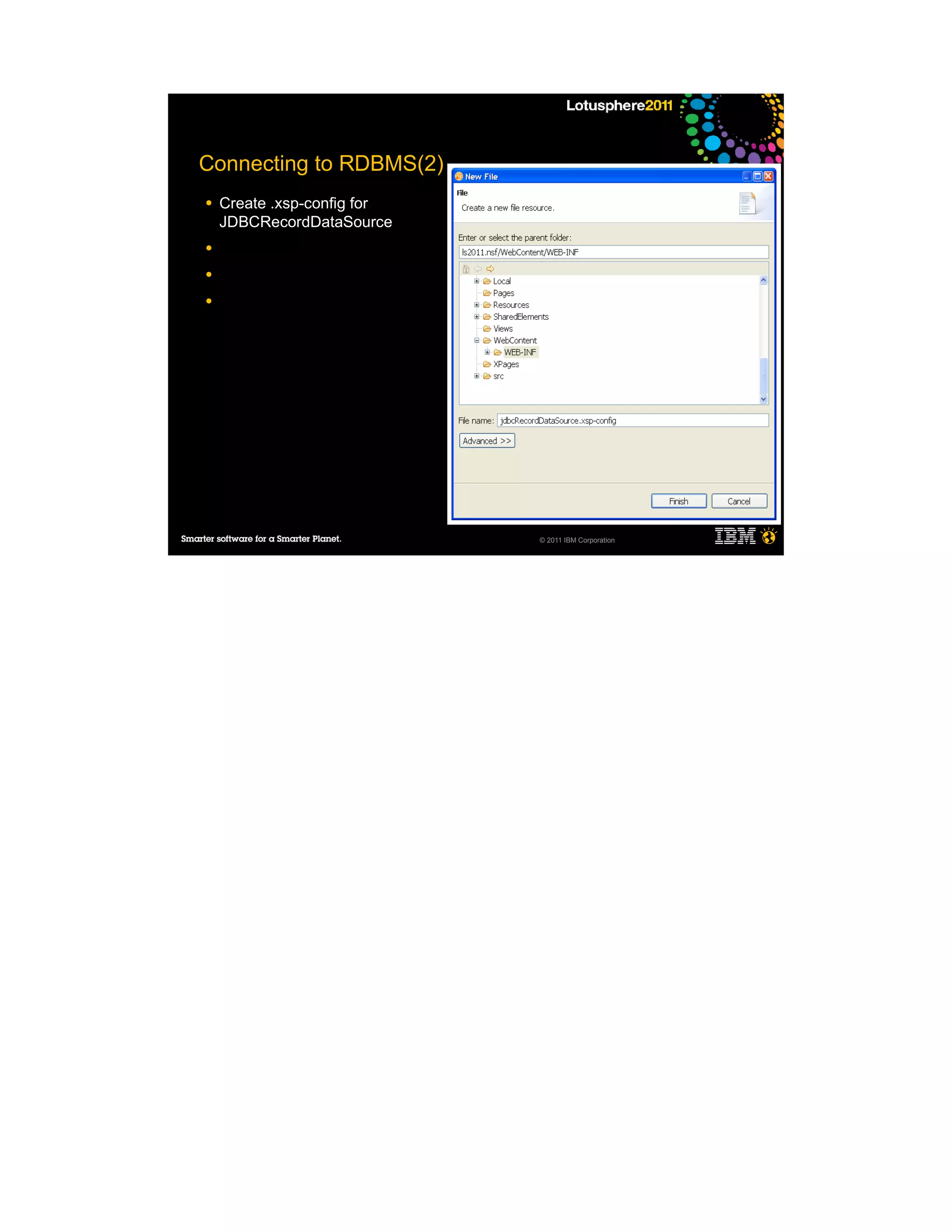 Connecting to RDBMS(2)
●   Create .xsp-config for
    JDBCRecordDataSource
●

●

●




                             © 2011 IBM Corporation
 