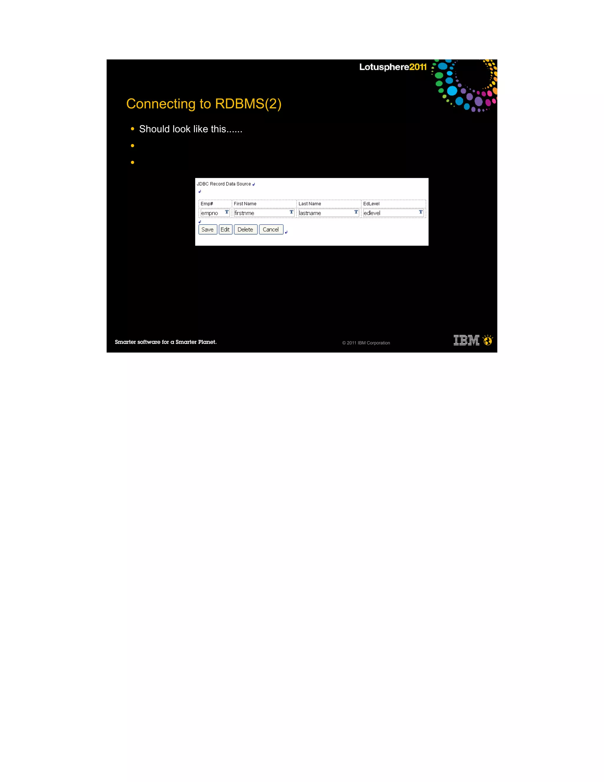 Connecting to RDBMS(2)
●   Should look like this......
●

●




                                  © 2011 IBM Corporation
 