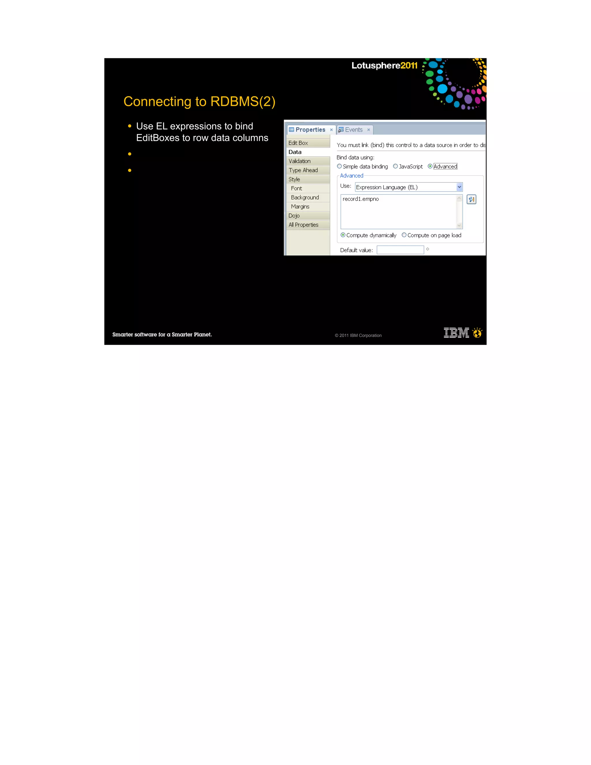 Connecting to RDBMS(2)
●   Use EL expressions to bind
    EditBoxes to row data columns
●

●




                                    © 2011 IBM Corporation
 