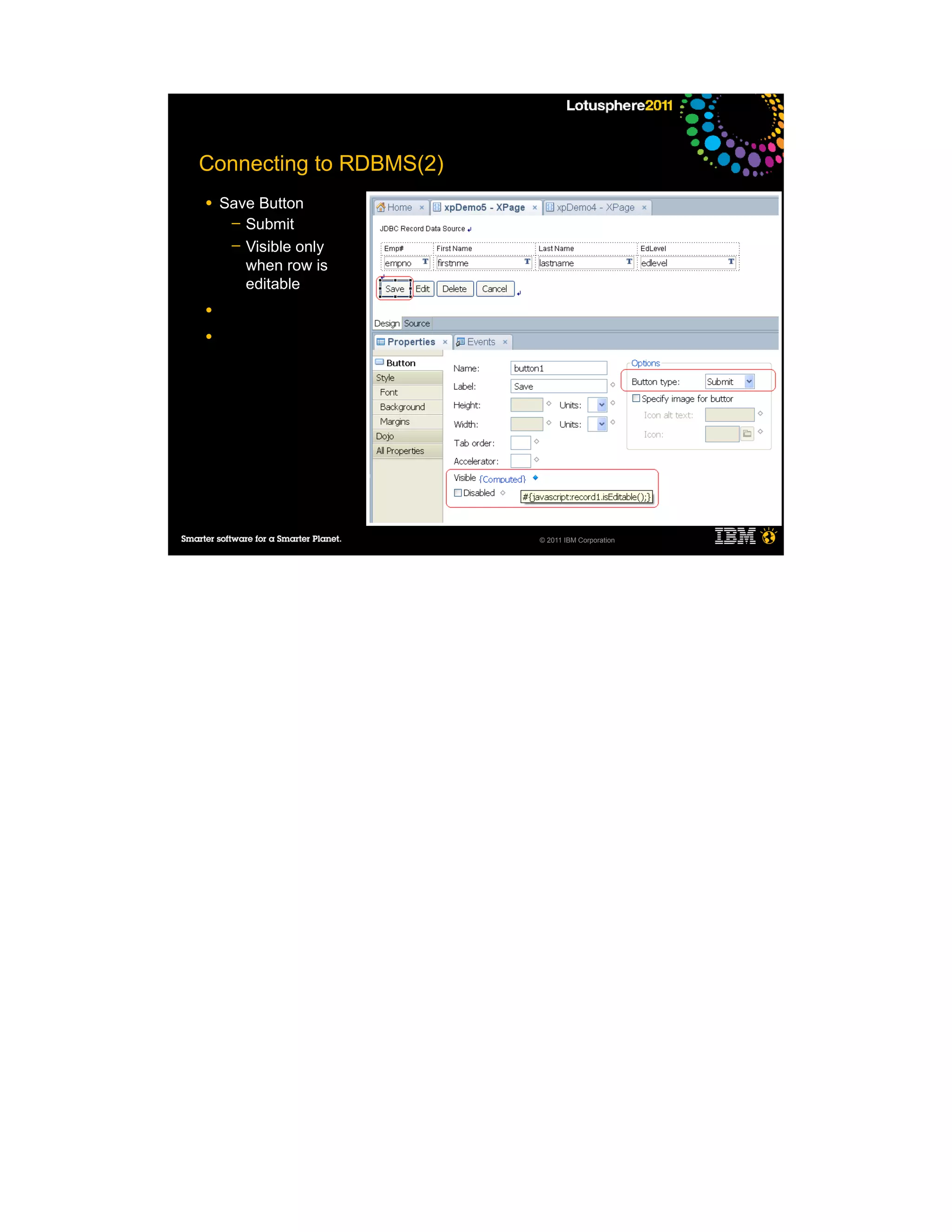 Connecting to RDBMS(2)
●   Save Button
     ─ Submit
     ─ Visible only
       when row is
       editable
●

●




                         © 2011 IBM Corporation
 