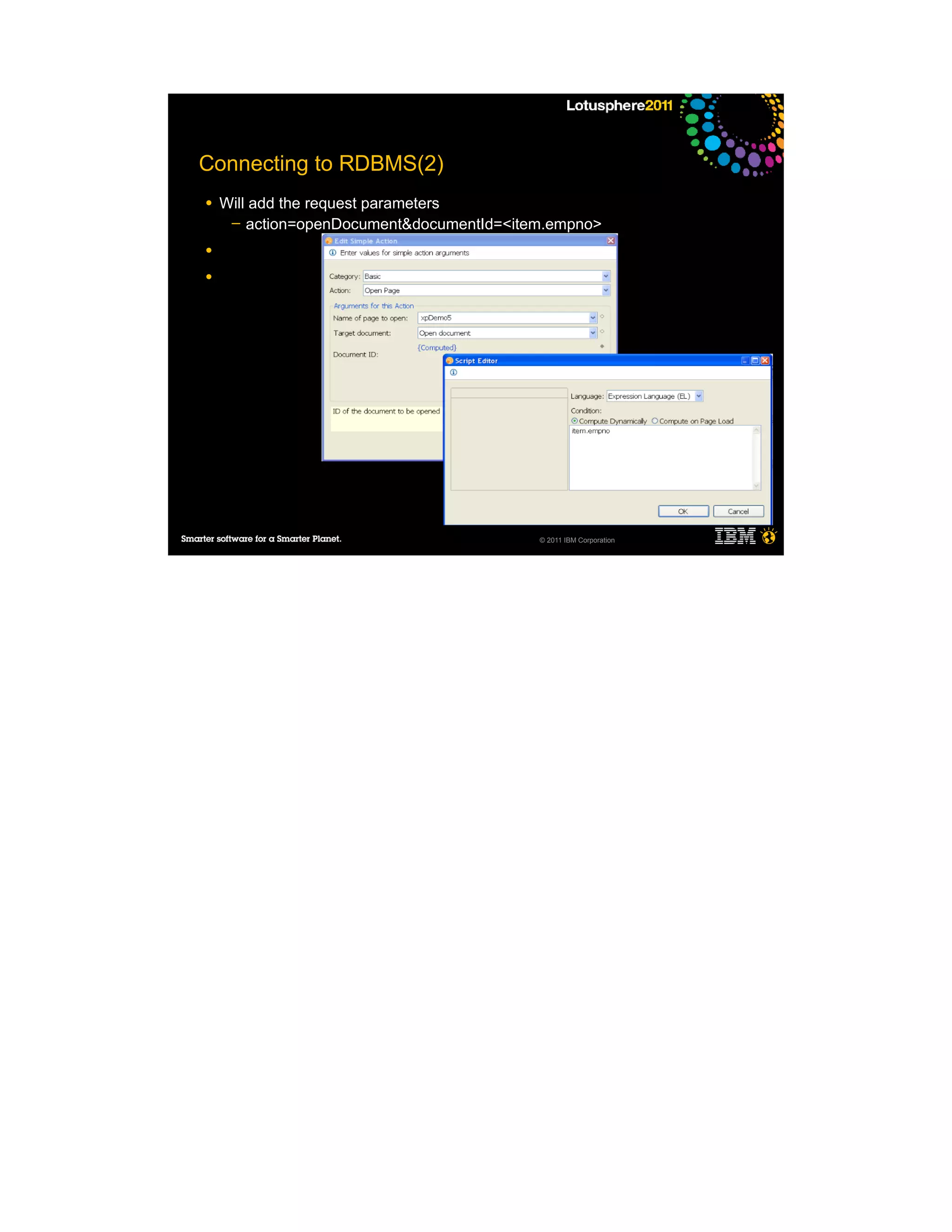 Connecting to RDBMS(2)
●   Will add the request parameters
     ─ action=openDocument&documentId=<item.empno>

●

●




                                          © 2011 IBM Corporation
 