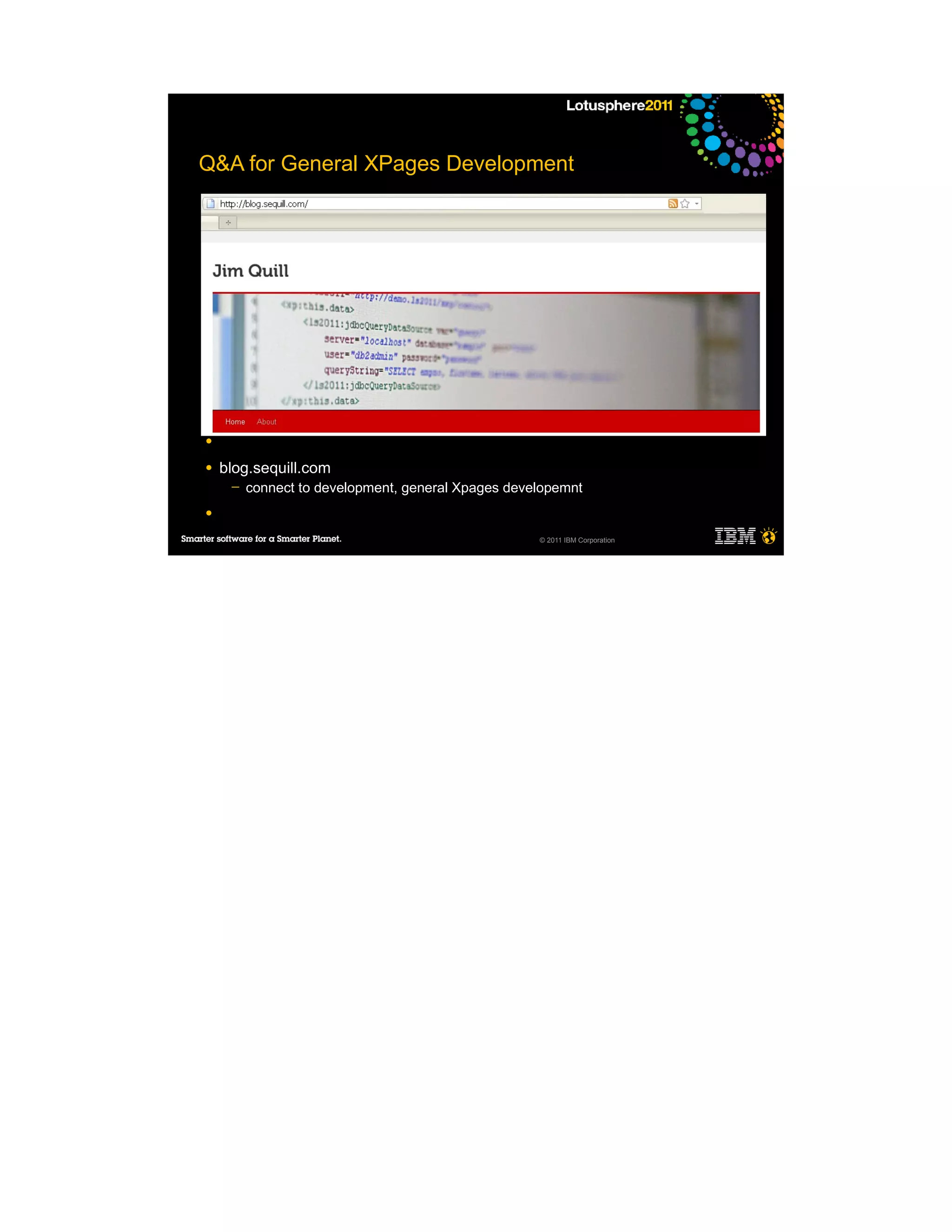 Q&A for General XPages Development
●

●

●

●

●

●

●

●

●

●

●   blog.sequill.com
     ─   connect to development, general Xpages developemnt
●

                                                    © 2011 IBM Corporation
 