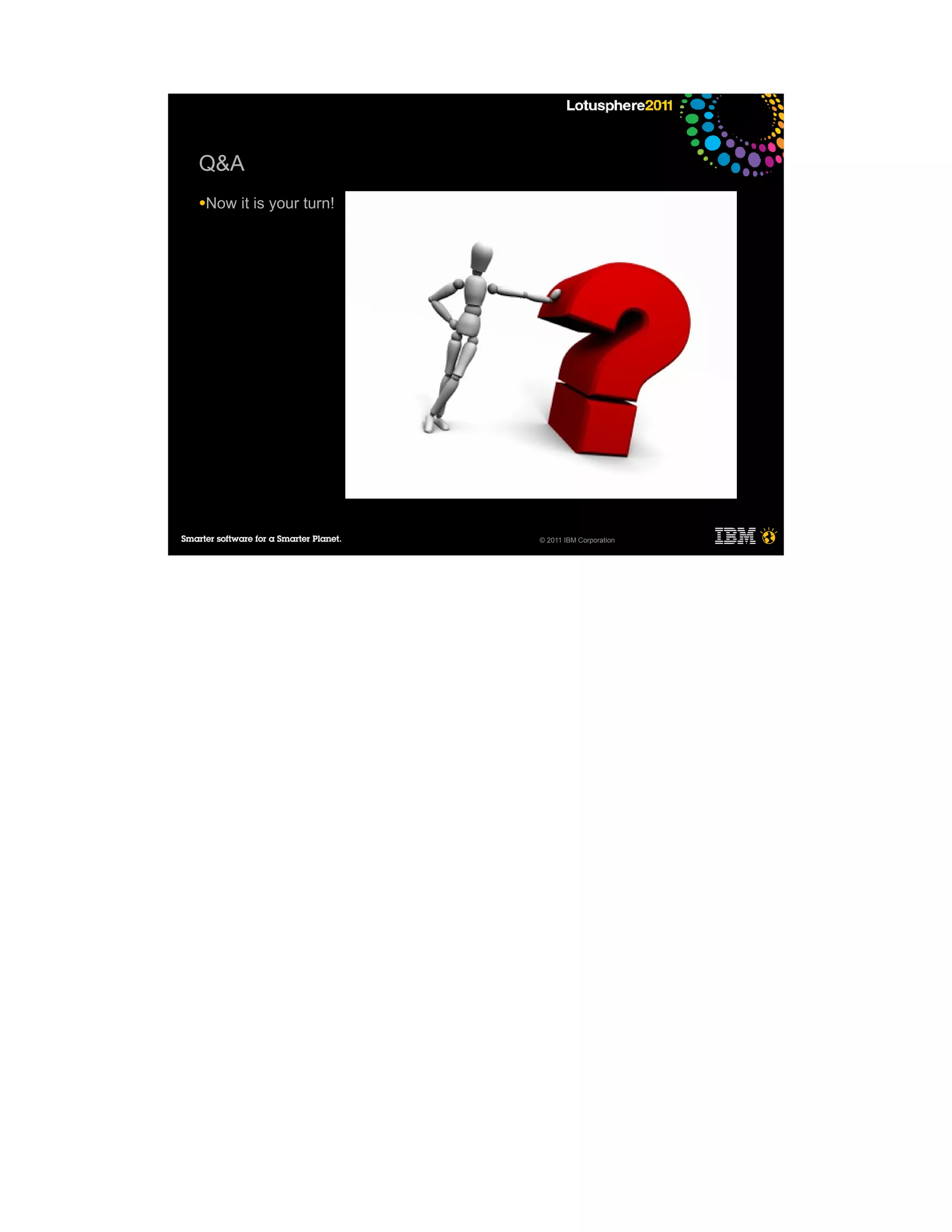 Q&A
●Now   it is your turn!




                          © 2011 IBM Corporation
 