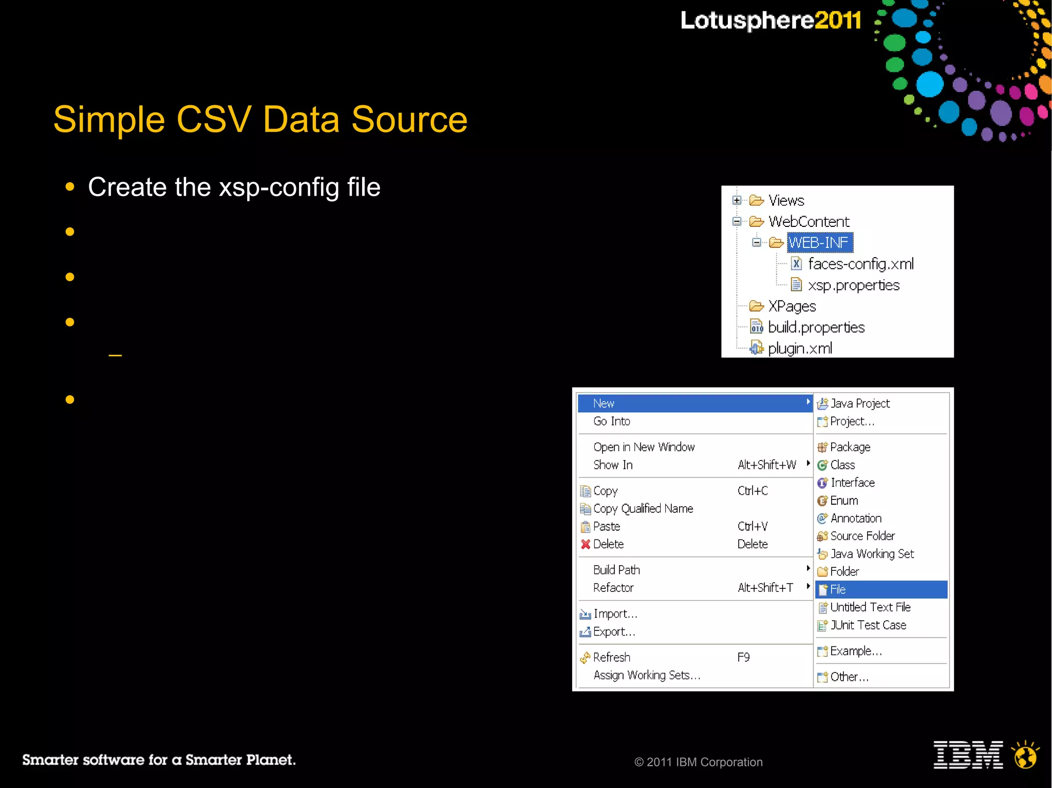 Simple CSV Data Source
●   Create the xsp-config file
●

●

●
     ─

●




                                 © 2011 IBM Corporation
 
