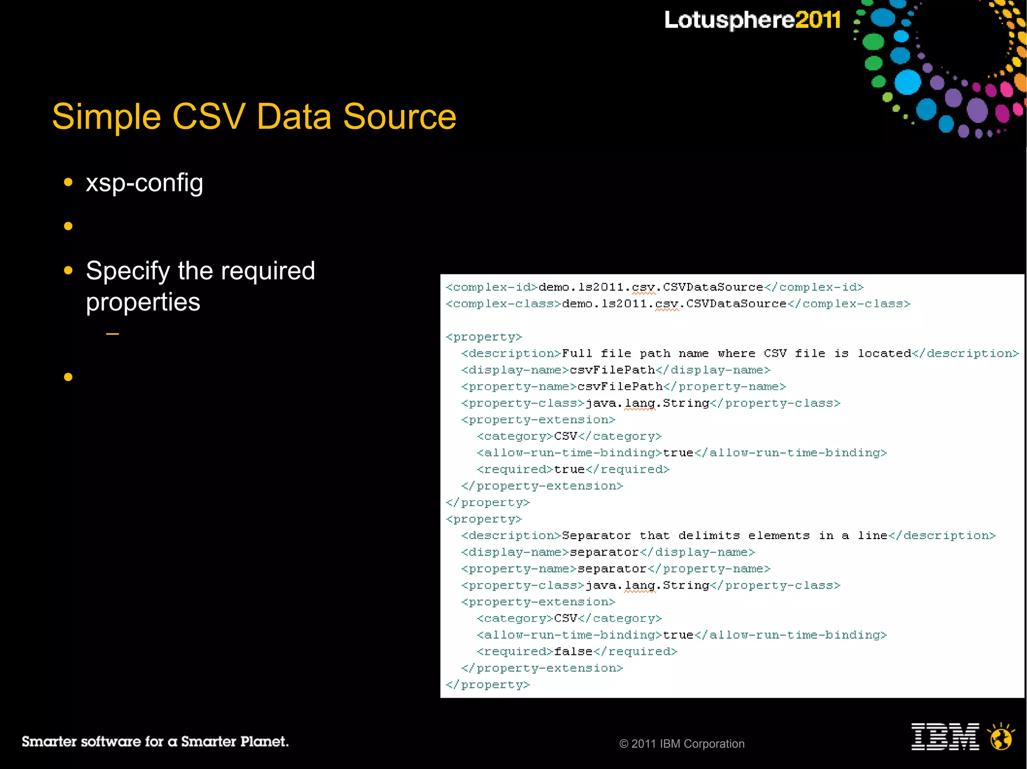 Simple CSV Data Source
●   xsp-config
●

●   Specify the required
    properties
     ─

●




                           © 2011 IBM Corporation
 