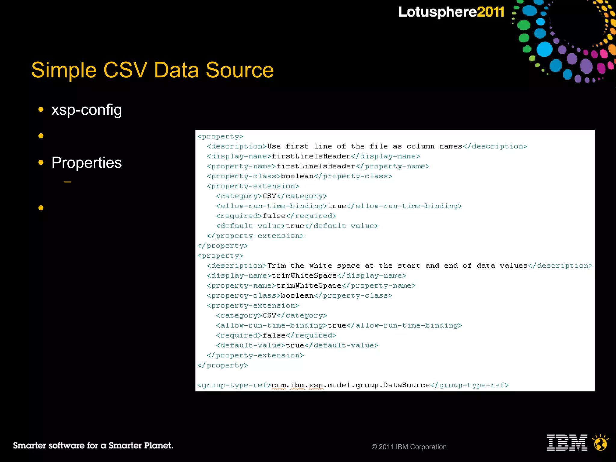 Simple CSV Data Source
●   xsp-config
●

●   Properties
     ─

●




                         © 2011 IBM Corporation
 