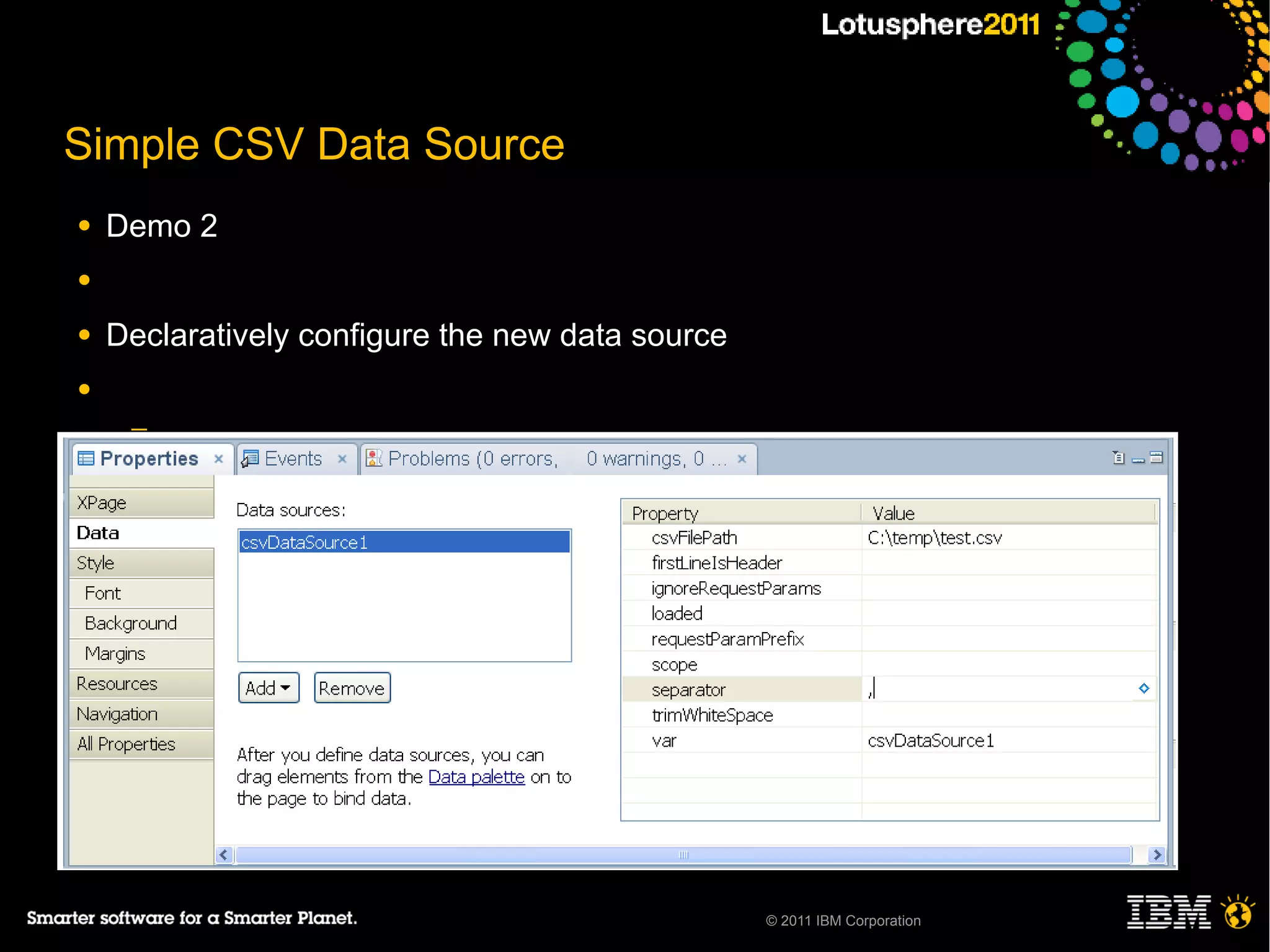 Simple CSV Data Source
●   Demo 2
●

●   Declaratively configure the new data source
●
     ─

●




                                                  © 2011 IBM Corporation
 