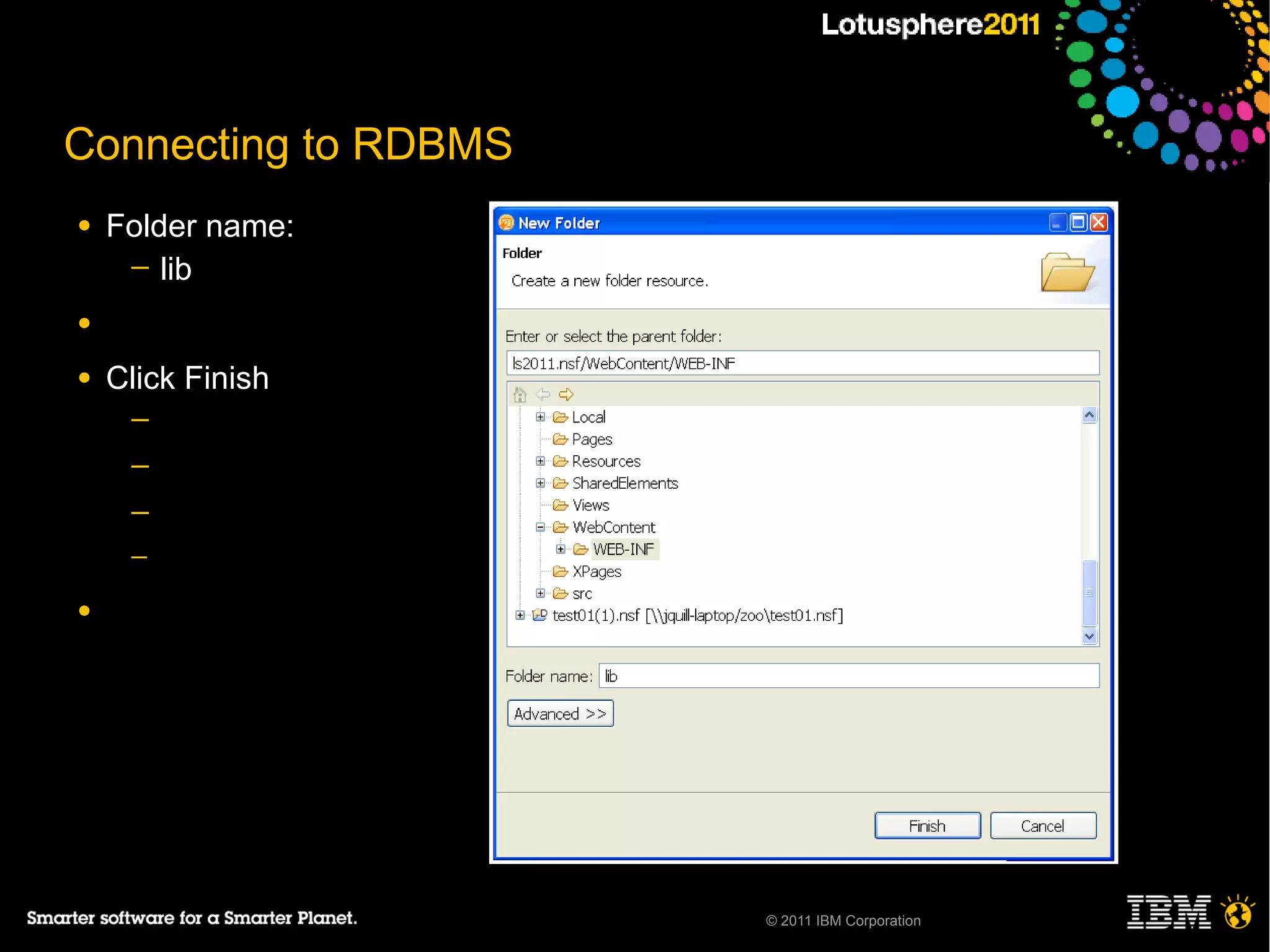 Connecting to RDBMS
●   Folder name:
     ─ lib

●

●   Click Finish
     ─
     ─
     ─
     ─

●




                      © 2011 IBM Corporation
 
