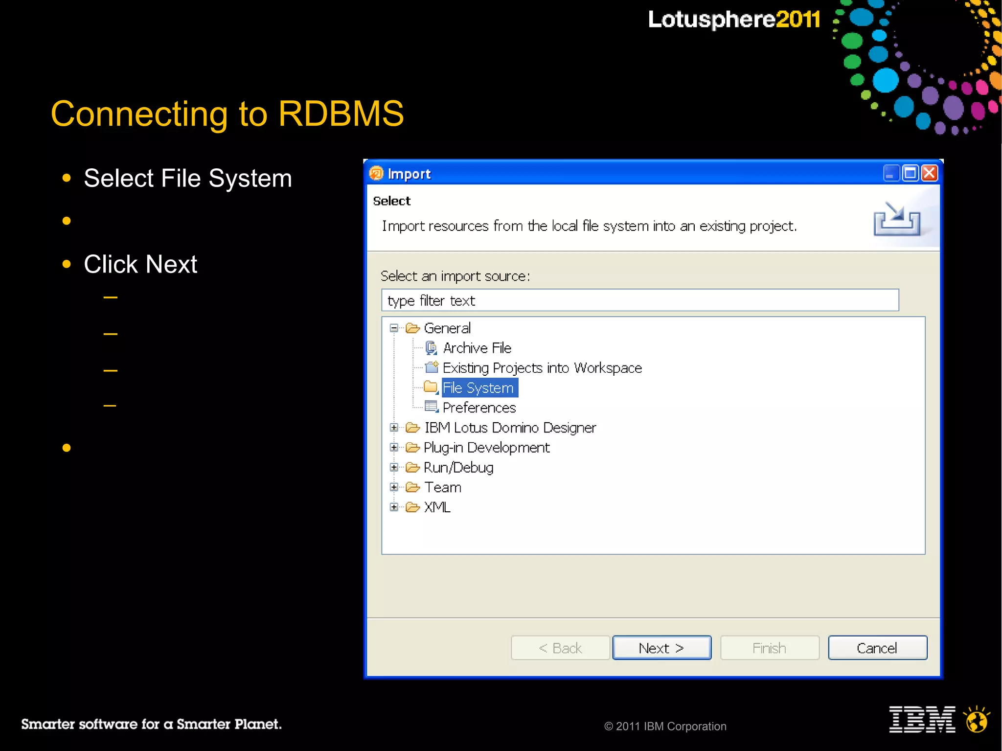 Connecting to RDBMS
●   Select File System
●

●   Click Next
     ─
     ─
     ─
     ─

●




                         © 2011 IBM Corporation
 