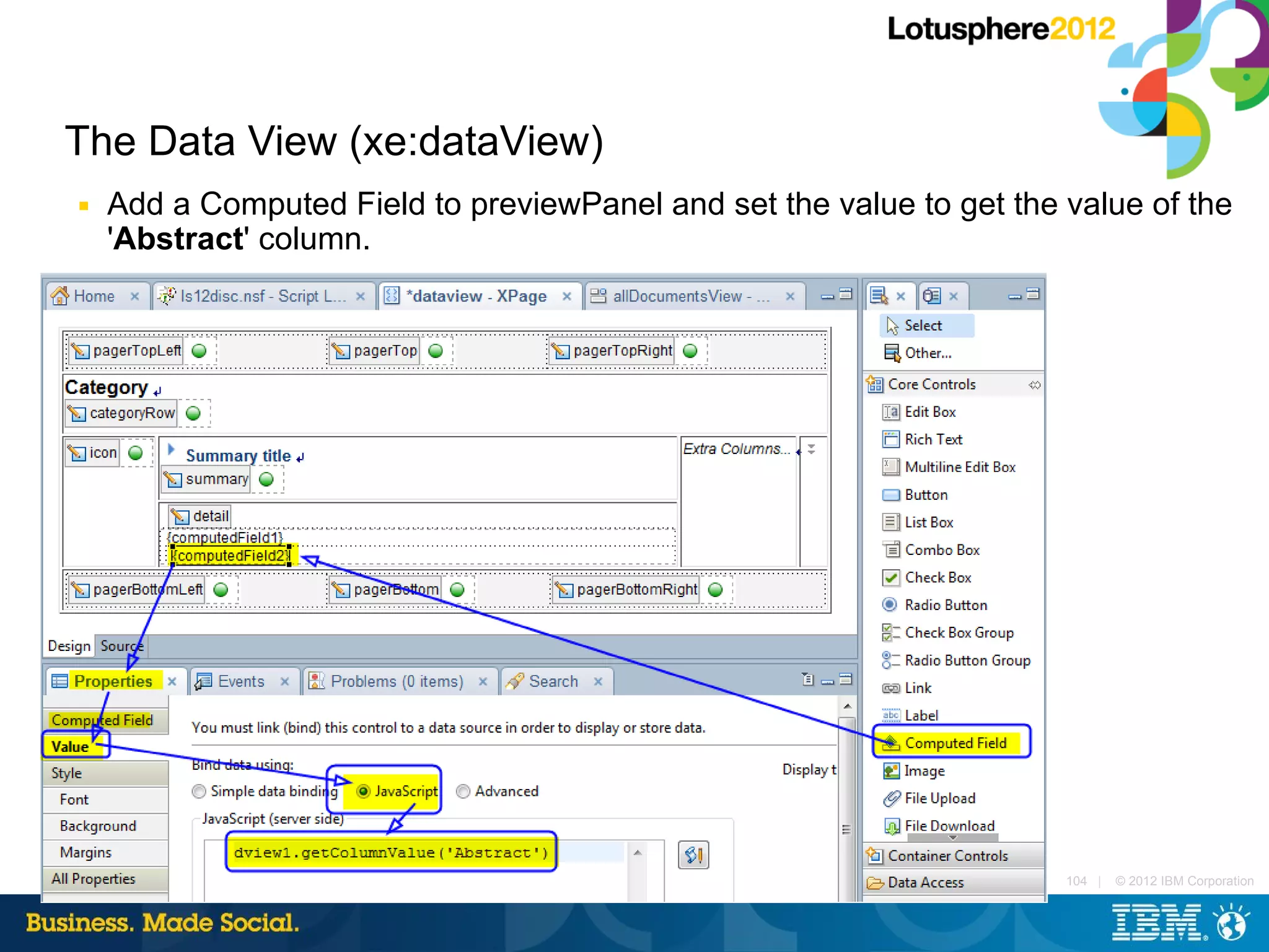 The Data View (xe:dataView)
■   Add a Computed Field to previewPanel and set the value to get the value of the
    'Abstract' column.




                                                                      104 |   © 2012 IBM Corporation
 