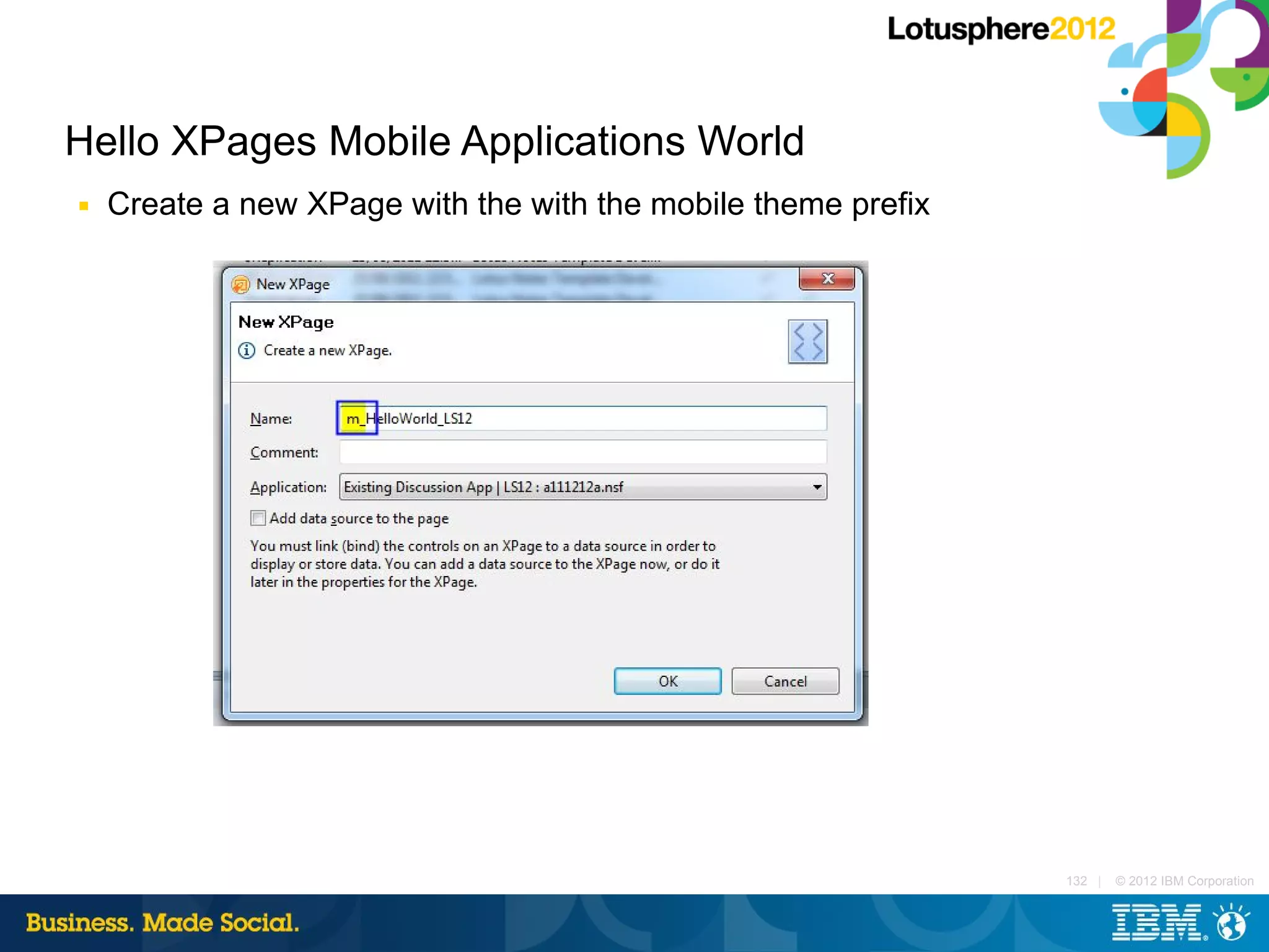 Hello XPages Mobile Applications World
■   Create a new XPage with the with the mobile theme prefix




                                                               132 |   © 2012 IBM Corporation
 