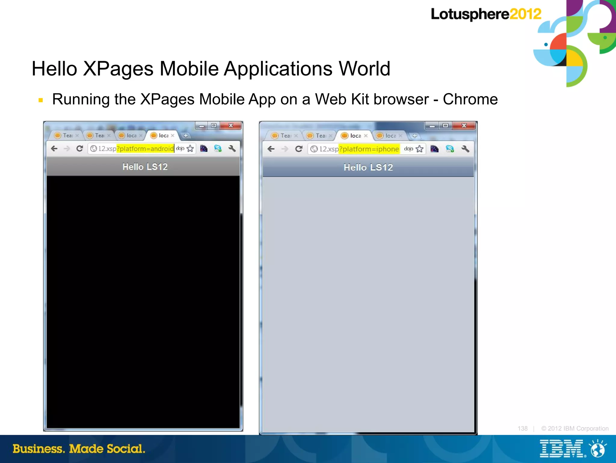 Hello XPages Mobile Applications World
■   Running the XPages Mobile App on a Web Kit browser - Chrome




                                                                  138 |   © 2012 IBM Corporation
 