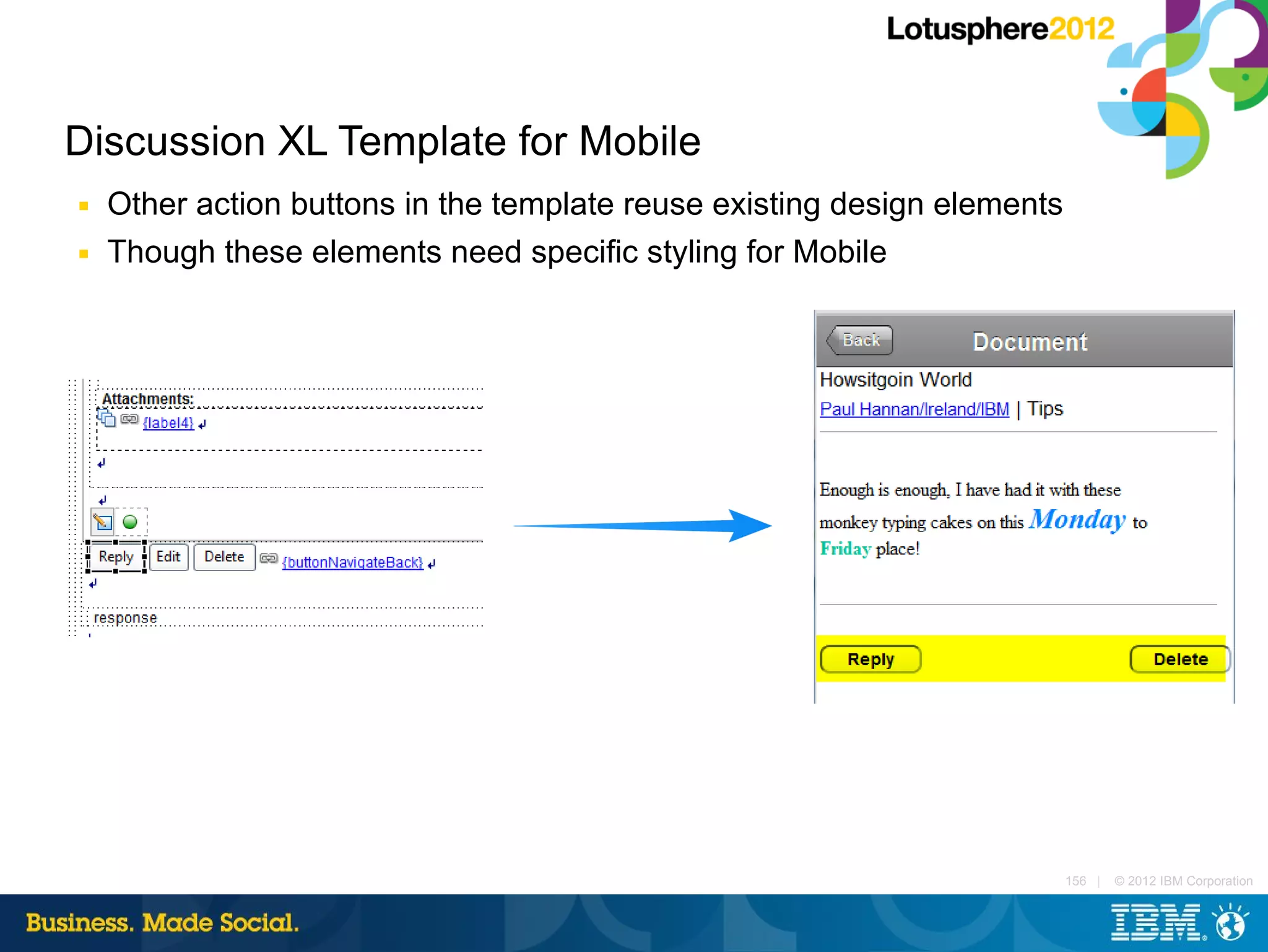 Discussion XL Template for Mobile
■   Other action buttons in the template reuse existing design elements
■   Though these elements need specific styling for Mobile




                                                                          156 |   © 2012 IBM Corporation
 