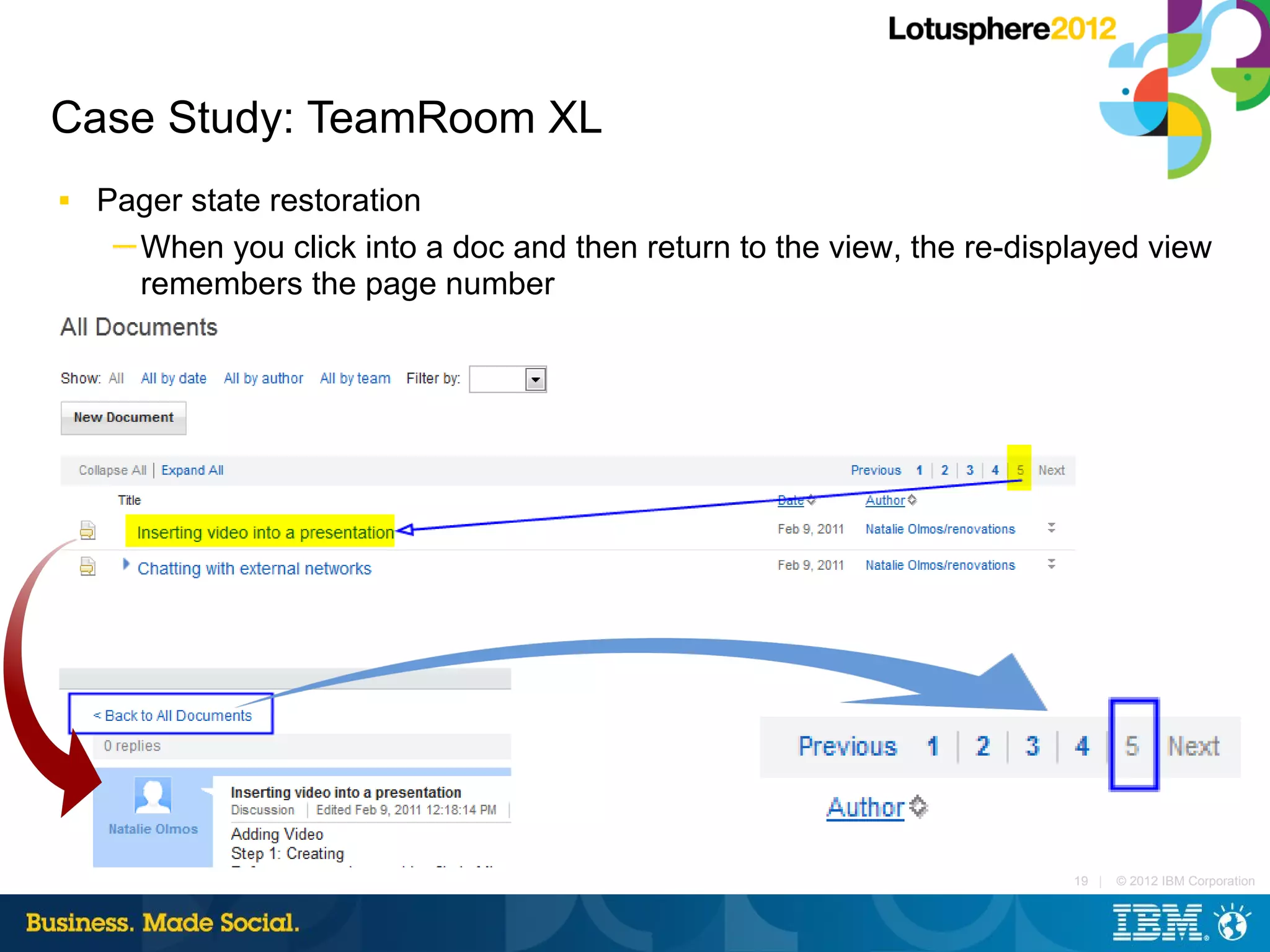 Case Study: TeamRoom XL
■   Pager state restoration
     ─ When you click into a doc and then return to the view, the re-displayed view
       remembers the page number




                                                                         19 |   © 2012 IBM Corporation
 