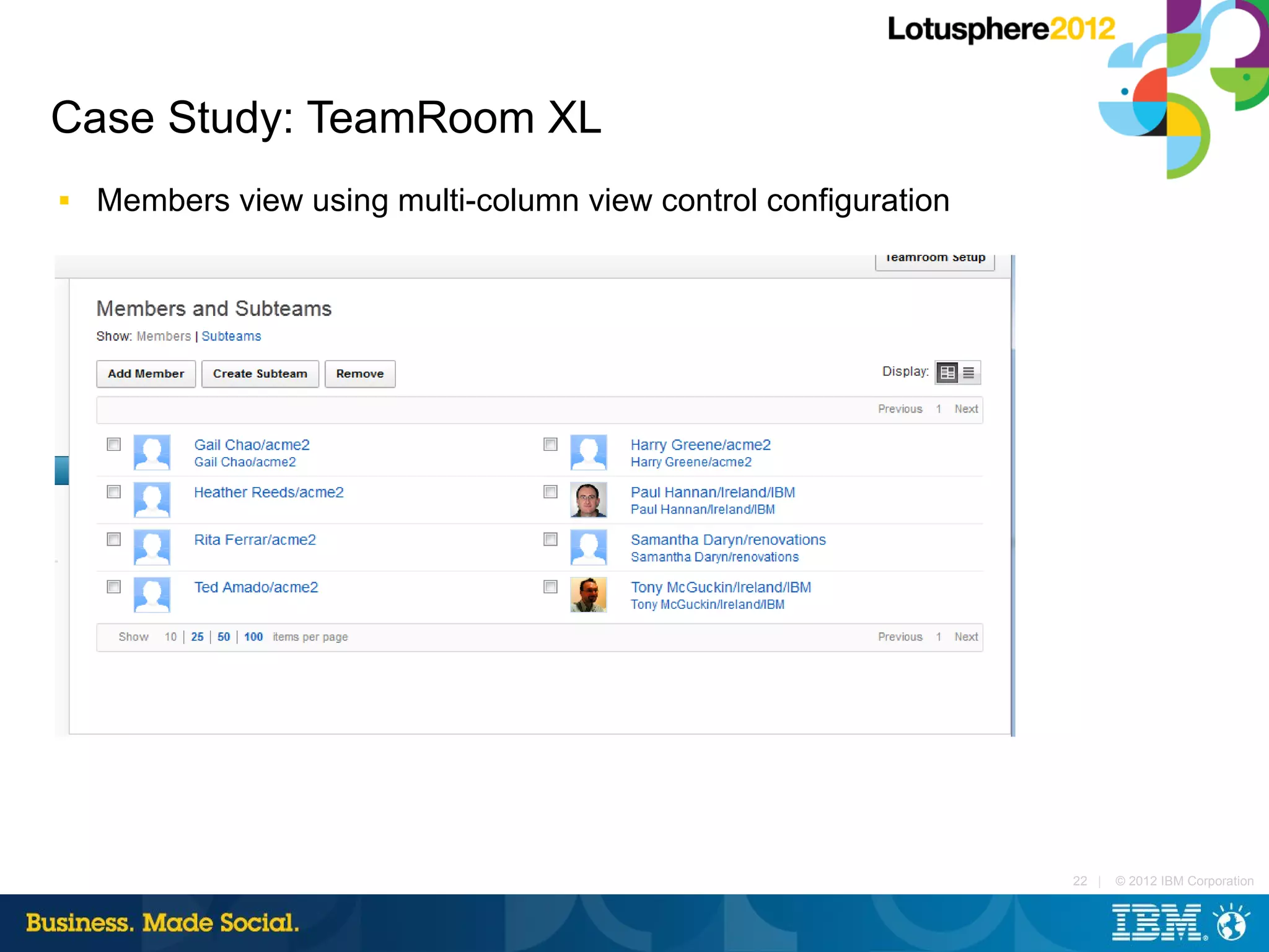 Case Study: TeamRoom XL
■   Members view using multi-column view control configuration




                                                                 22 |   © 2012 IBM Corporation
 