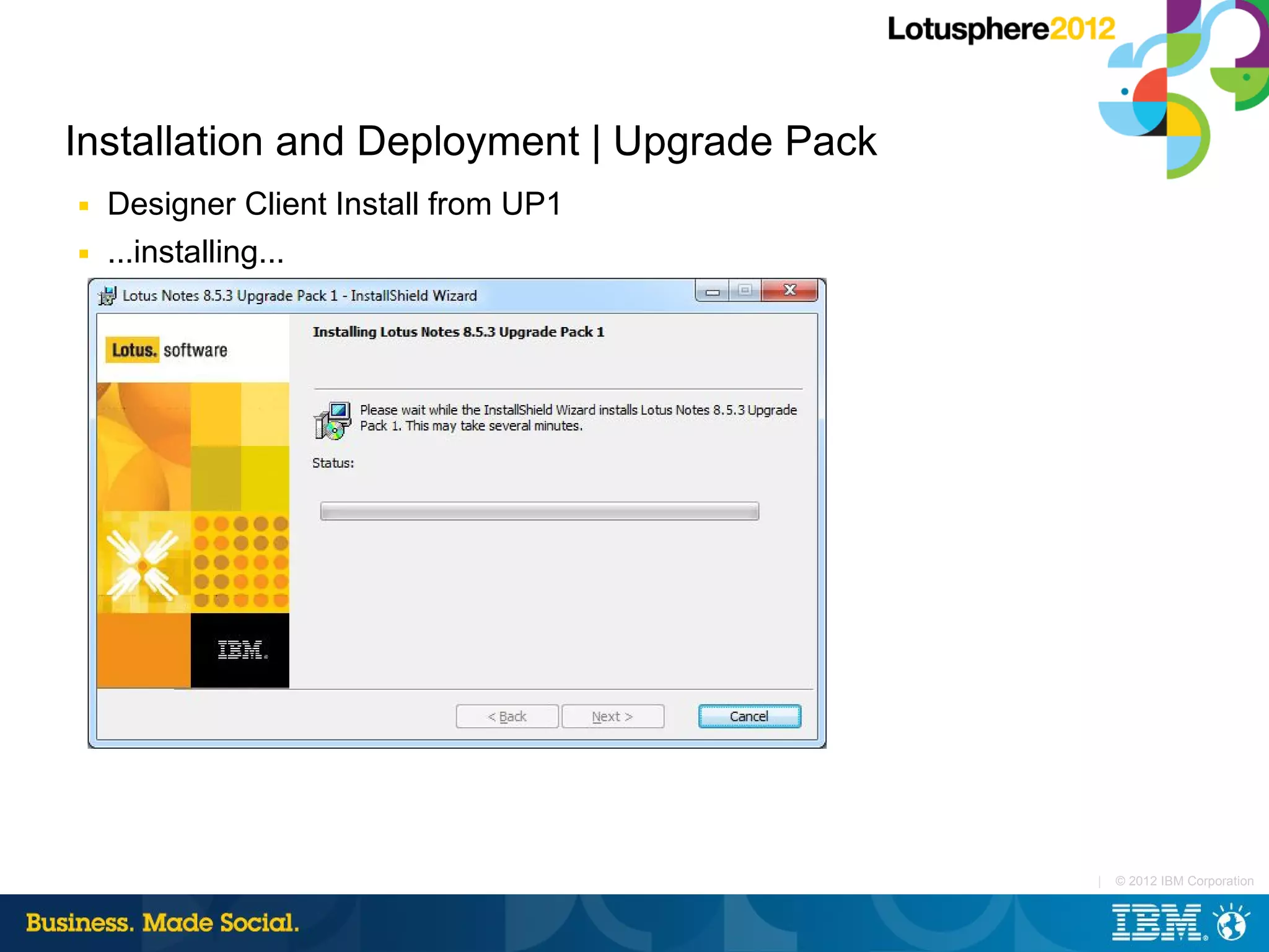 Installation and Deployment | Upgrade Pack
■   Designer Client Install from UP1
■   ...installing...




                                             |   © 2012 IBM Corporation
 