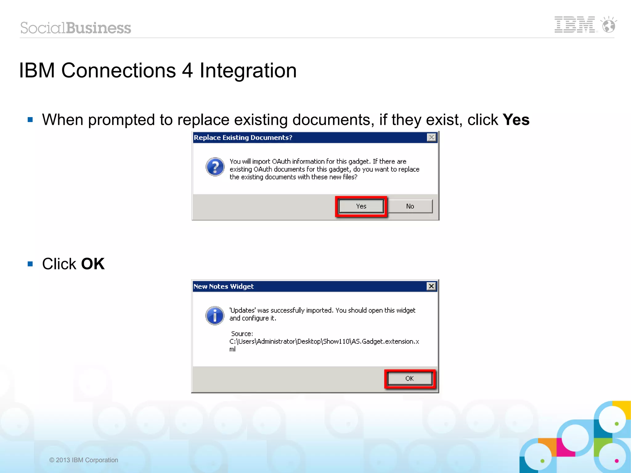 IBM Connections 4 Integration

   When prompted to replace existing documents, if they exist, click Yes




   Click OK




     © 2013 IBM Corporation
 