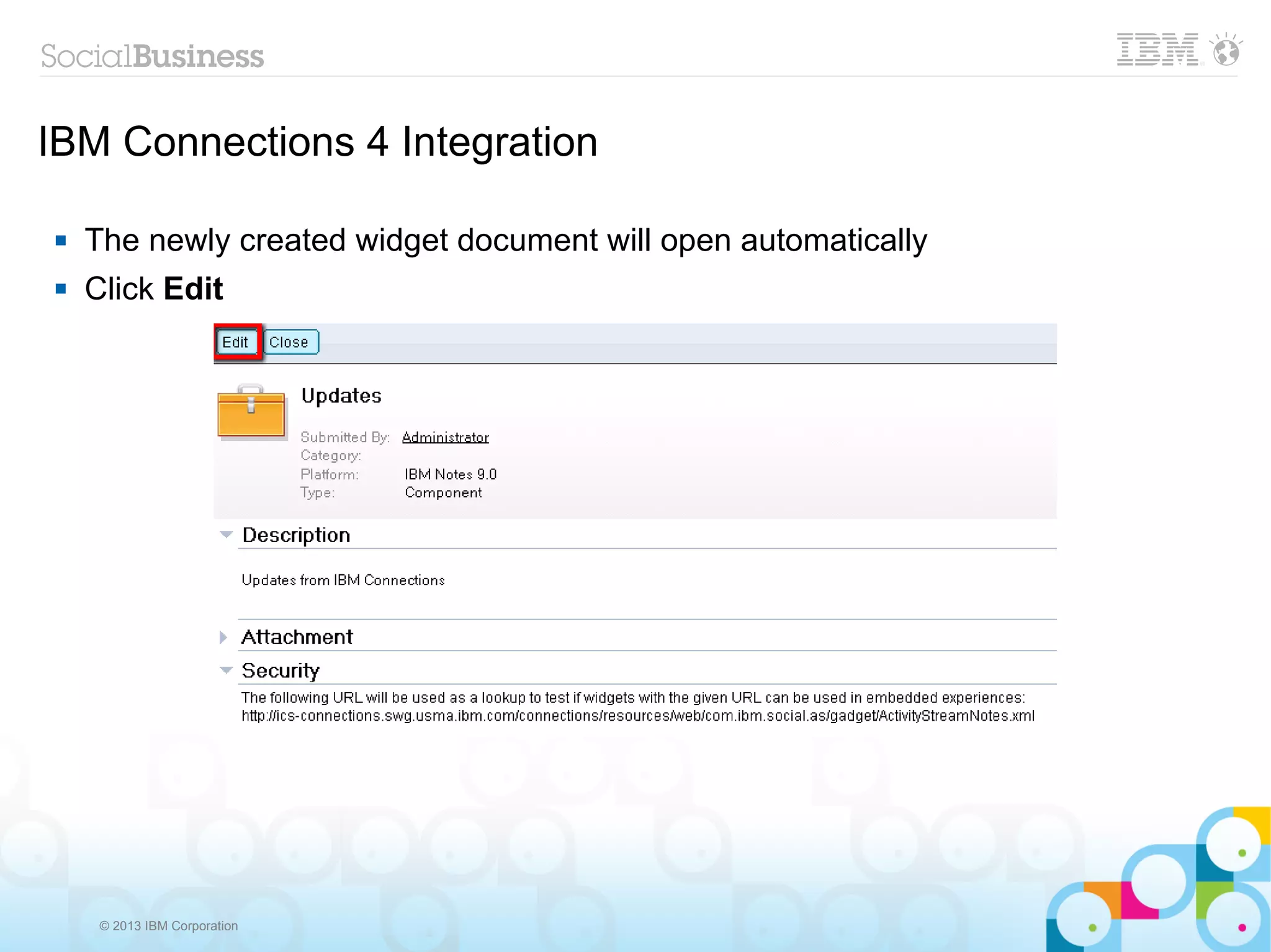 IBM Connections 4 Integration

   The newly created widget document will open automatically
   Click Edit




     © 2013 IBM Corporation
 