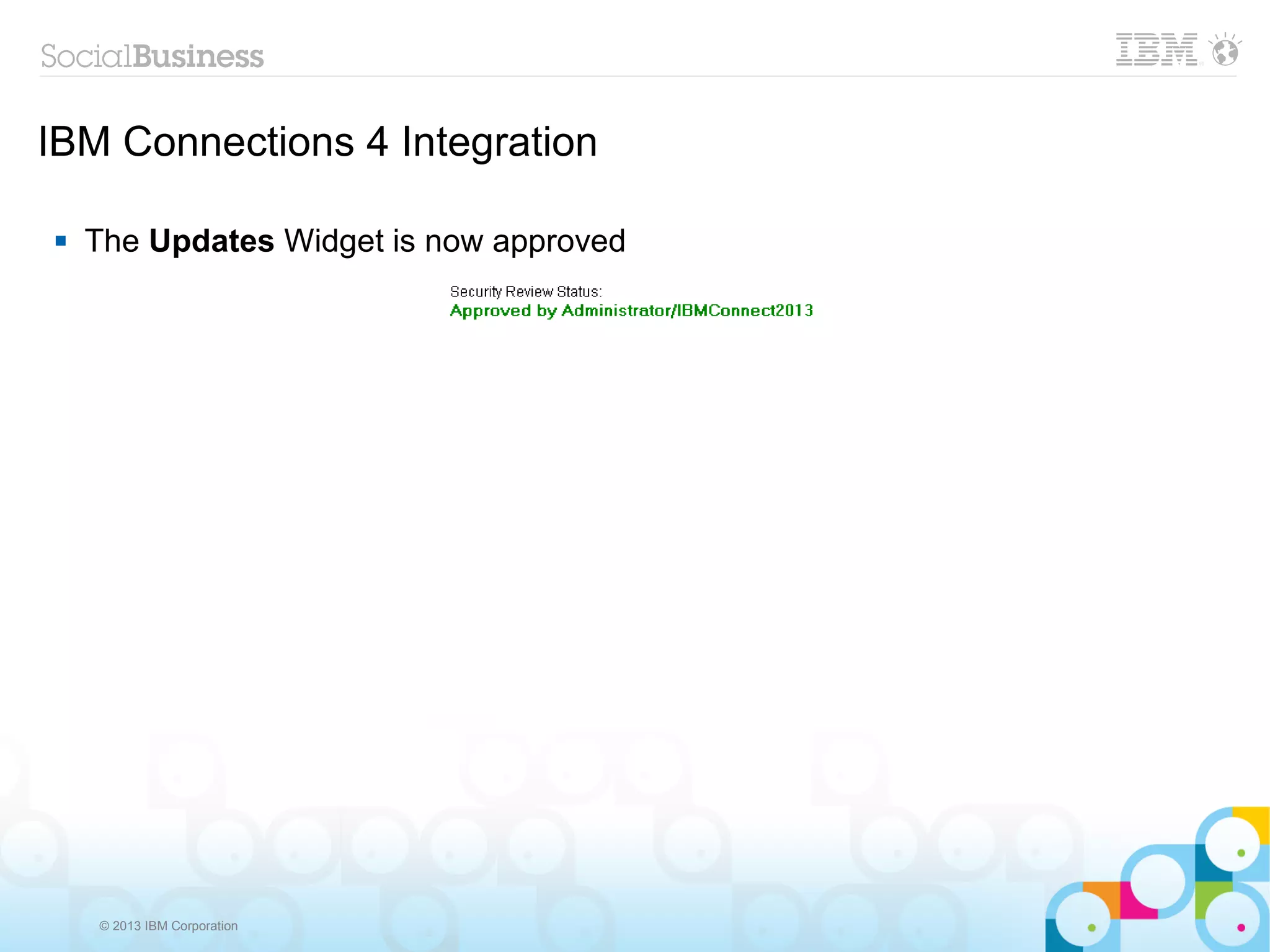 IBM Connections 4 Integration

   The Updates Widget is now approved




    © 2013 IBM Corporation
 