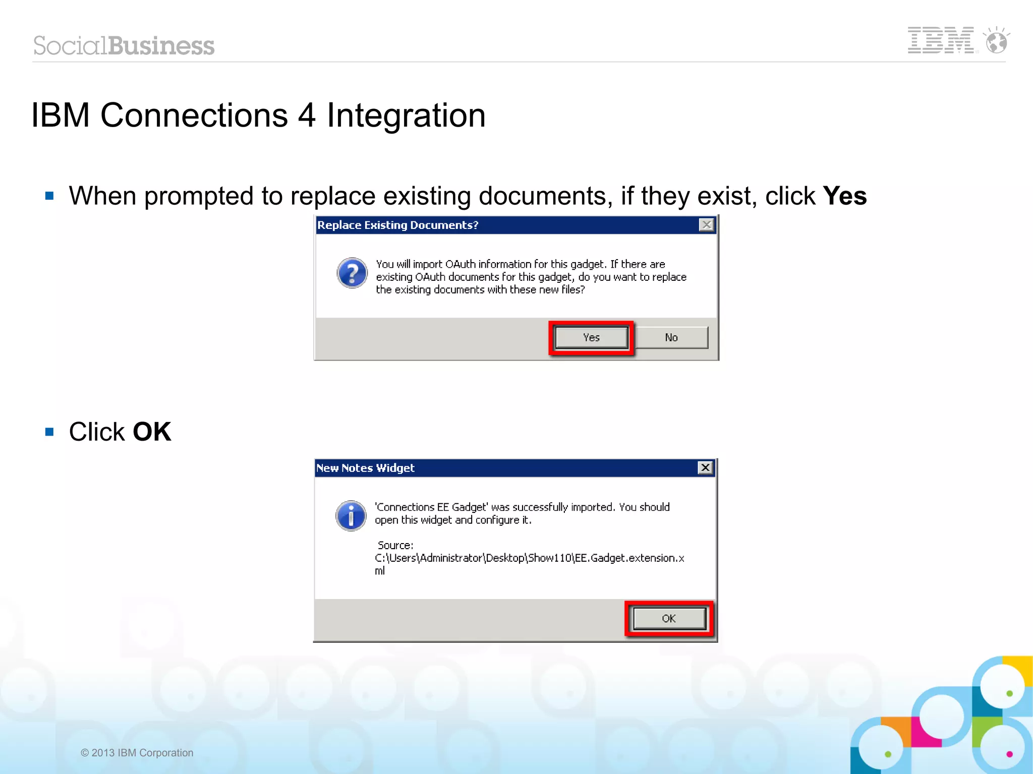 IBM Connections 4 Integration

   When prompted to replace existing documents, if they exist, click Yes




   Click OK




     © 2013 IBM Corporation
 