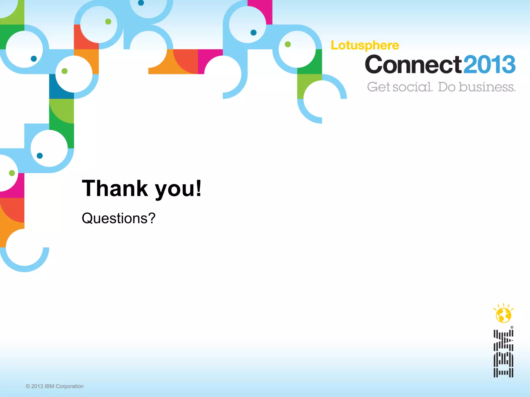 Thank you!
                     Questions?




© 2013 IBM Corporation
 