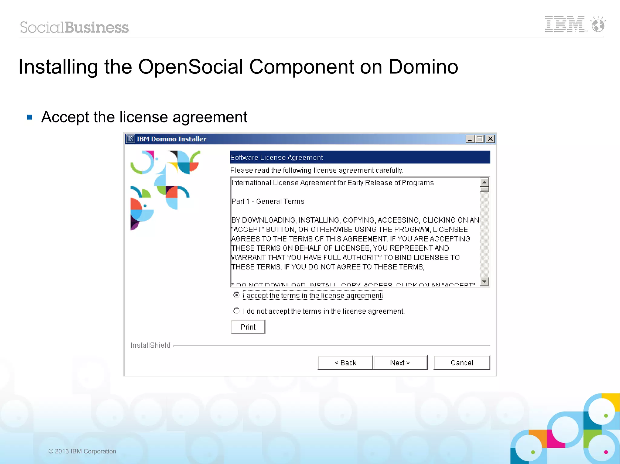 Installing the OpenSocial Component on Domino

   Accept the license agreement




     © 2013 IBM Corporation
 
