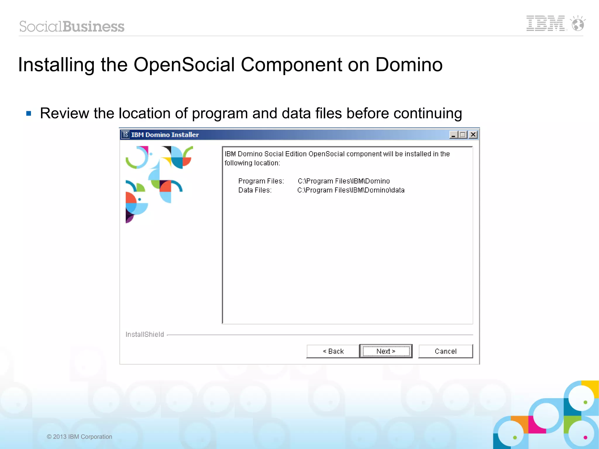 Installing the OpenSocial Component on Domino

   Review the location of program and data files before continuing




     © 2013 IBM Corporation
 