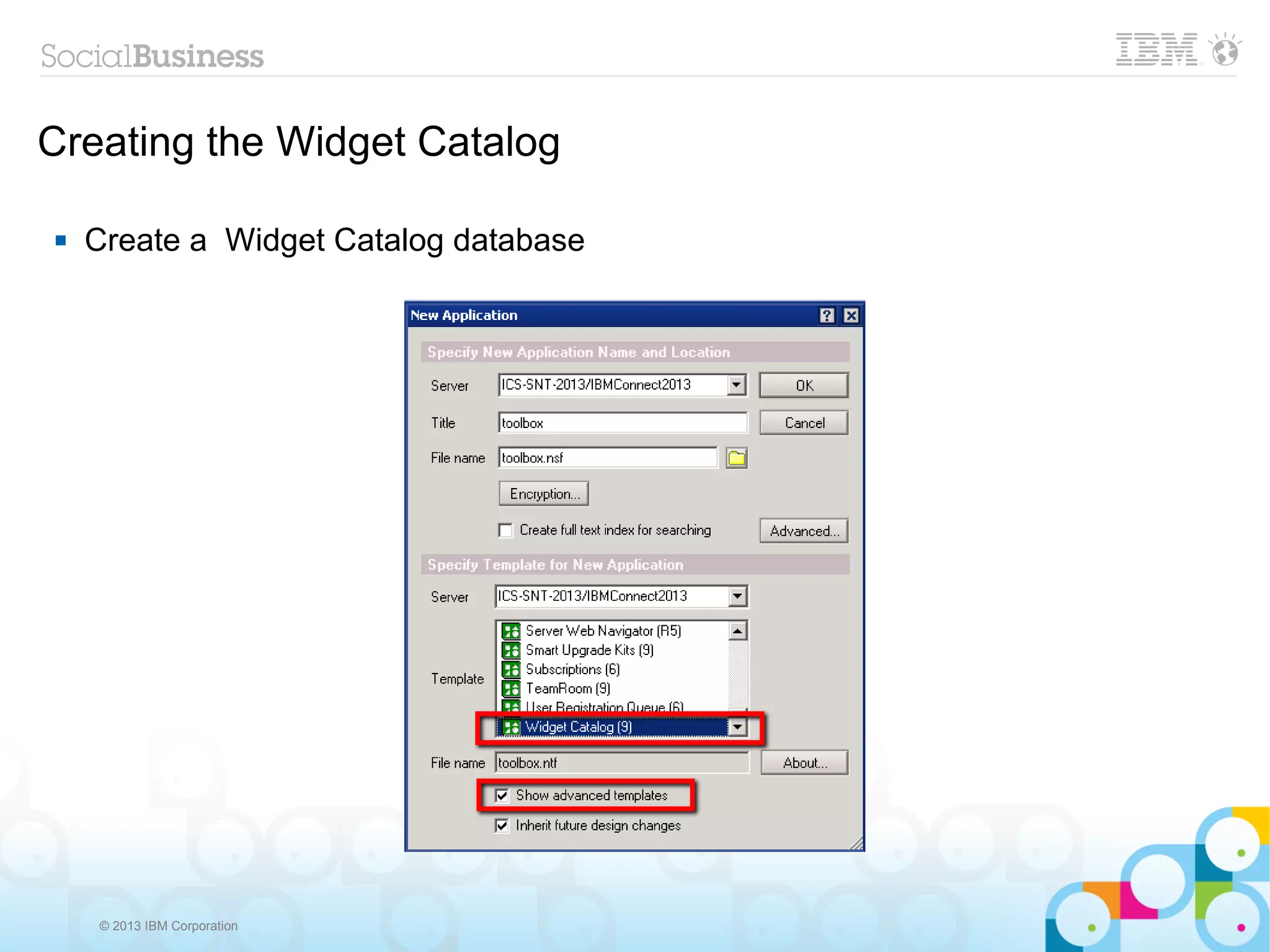 Creating the Widget Catalog

   Create a Widget Catalog database




    © 2013 IBM Corporation
 