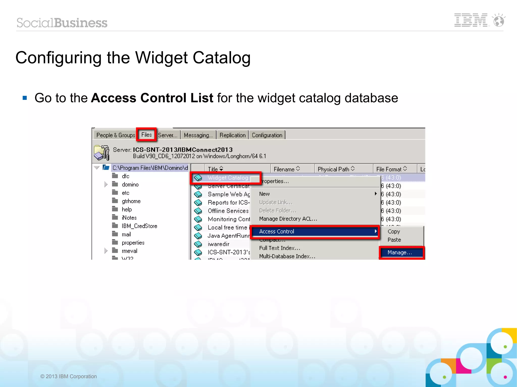 Configuring the Widget Catalog

   Go to the Access Control List for the widget catalog database




     © 2013 IBM Corporation
 