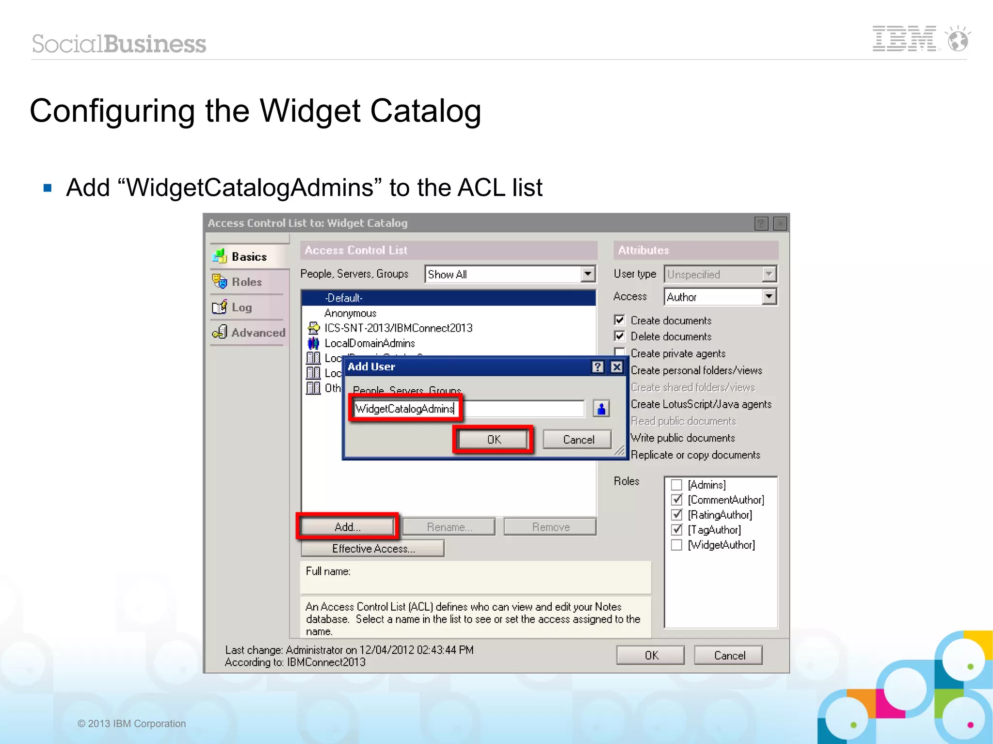 Configuring the Widget Catalog

   Add “WidgetCatalogAdmins” to the ACL list




     © 2013 IBM Corporation
 