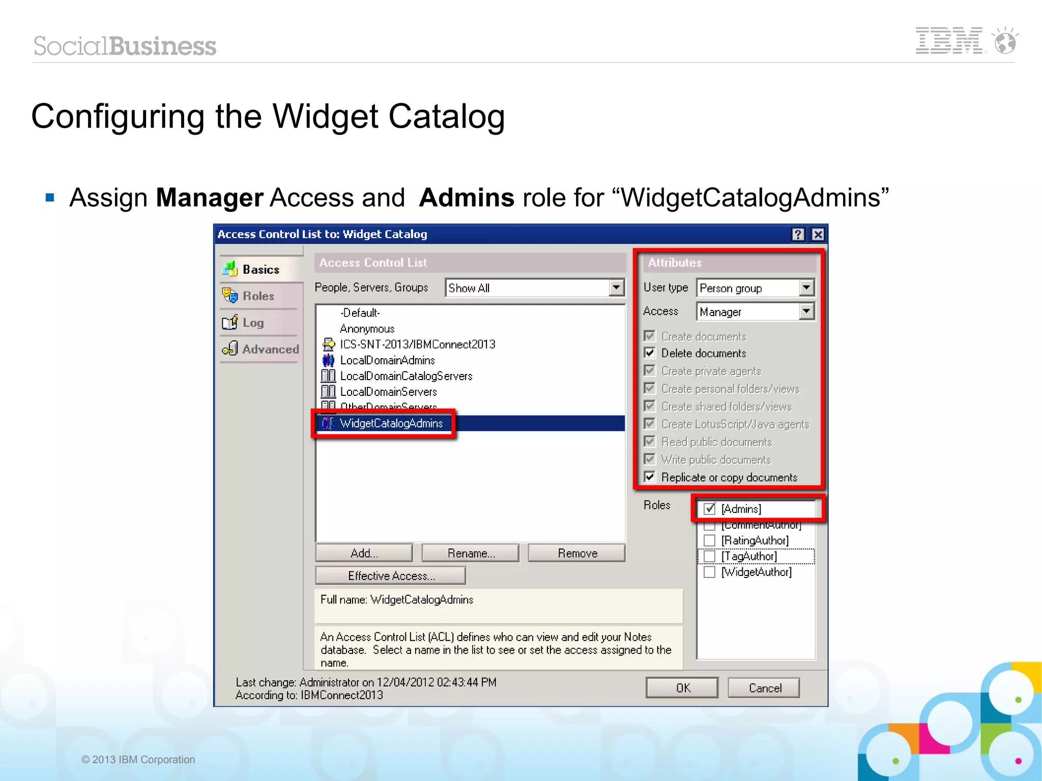 Configuring the Widget Catalog

   Assign Manager Access and Admins role for “WidgetCatalogAdmins”




    © 2013 IBM Corporation
 