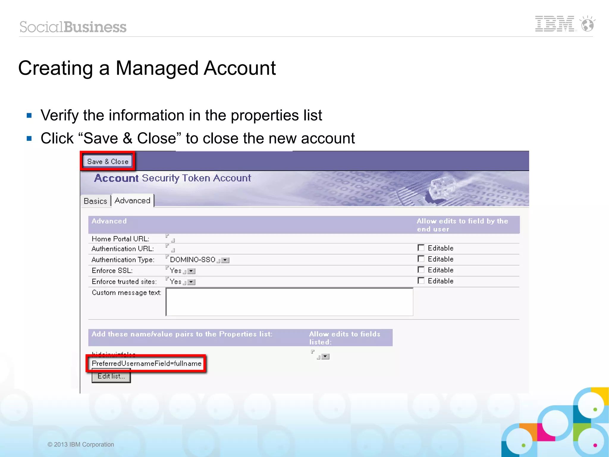 Creating a Managed Account

   Verify the information in the properties list
   Click “Save & Close” to close the new account




     © 2013 IBM Corporation
 