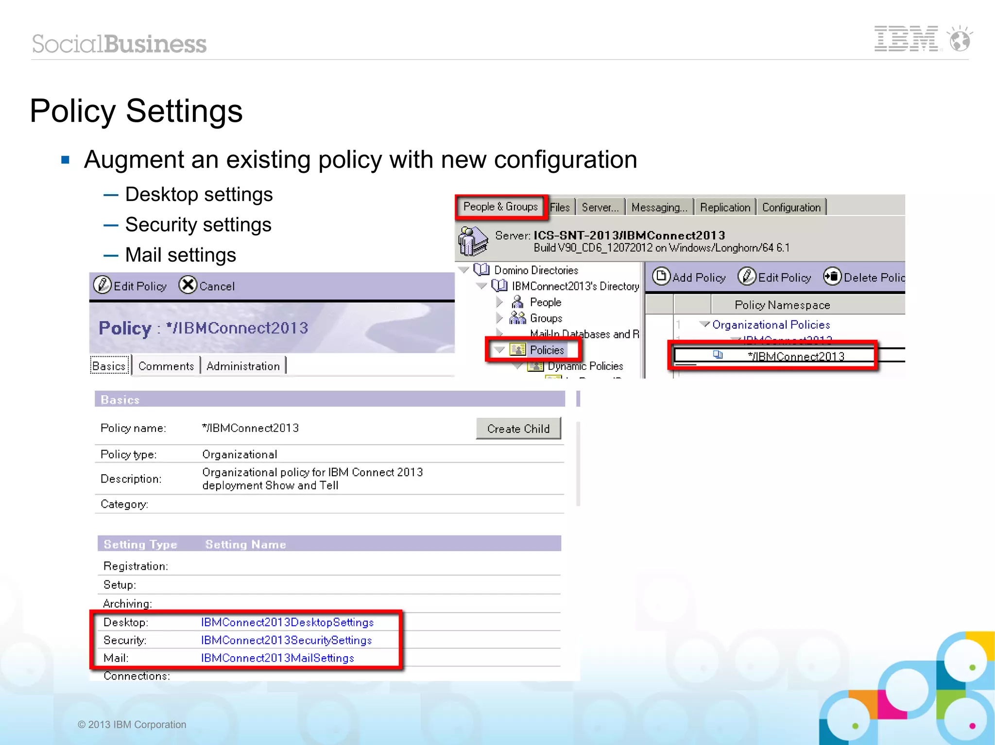 Policy Settings
      Augment an existing policy with new configuration
           ─ Desktop settings
           ─ Security settings
           ─ Mail settings




      © 2013 IBM Corporation
 