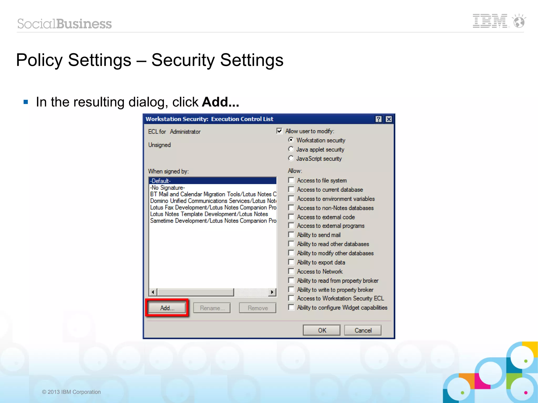 Policy Settings – Security Settings

    In the resulting dialog, click Add...




      © 2013 IBM Corporation
 