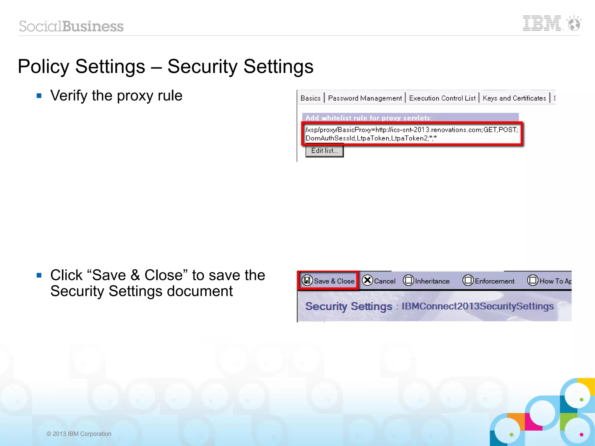 Policy Settings – Security Settings
      Verify the proxy rule




      Click “Save & Close” to save the
       Security Settings document




      © 2013 IBM Corporation
 