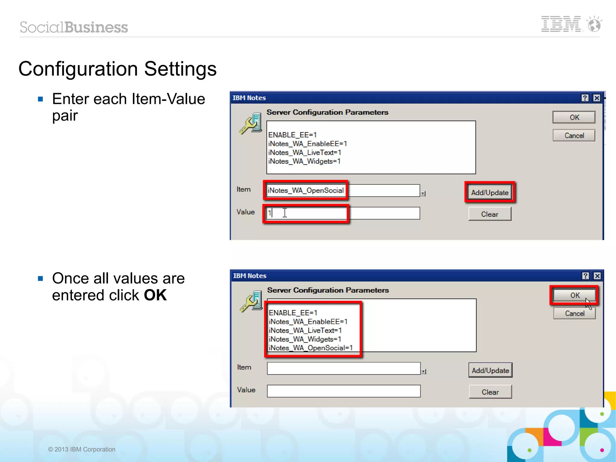 Configuration Settings
      Enter each Item-Value
       pair




      Once all values are
       entered click OK




      © 2013 IBM Corporation
 