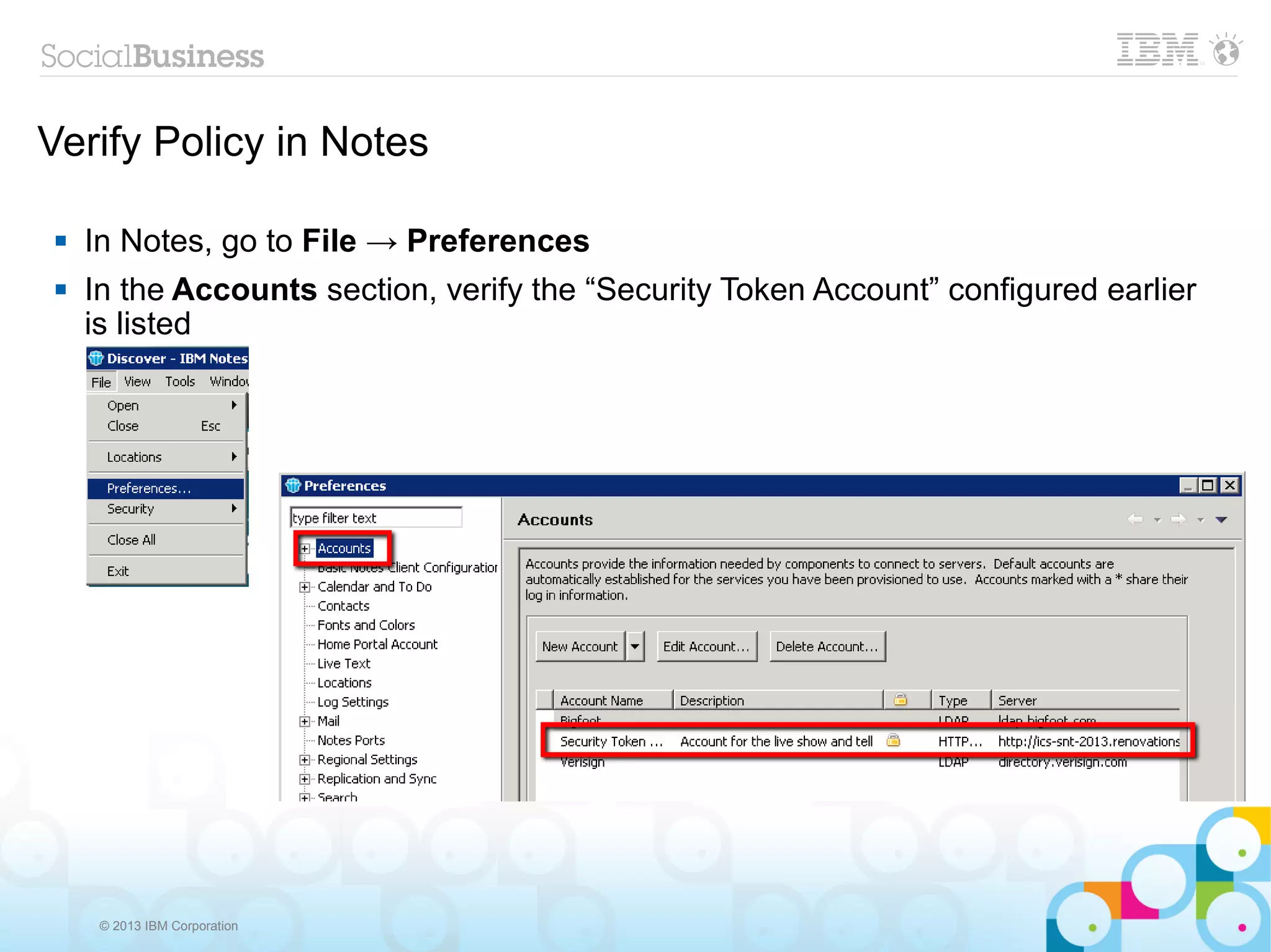 Verify Policy in Notes

    In Notes, go to File → Preferences
    In the Accounts section, verify the “Security Token Account” configured earlier
     is listed




      © 2013 IBM Corporation
 