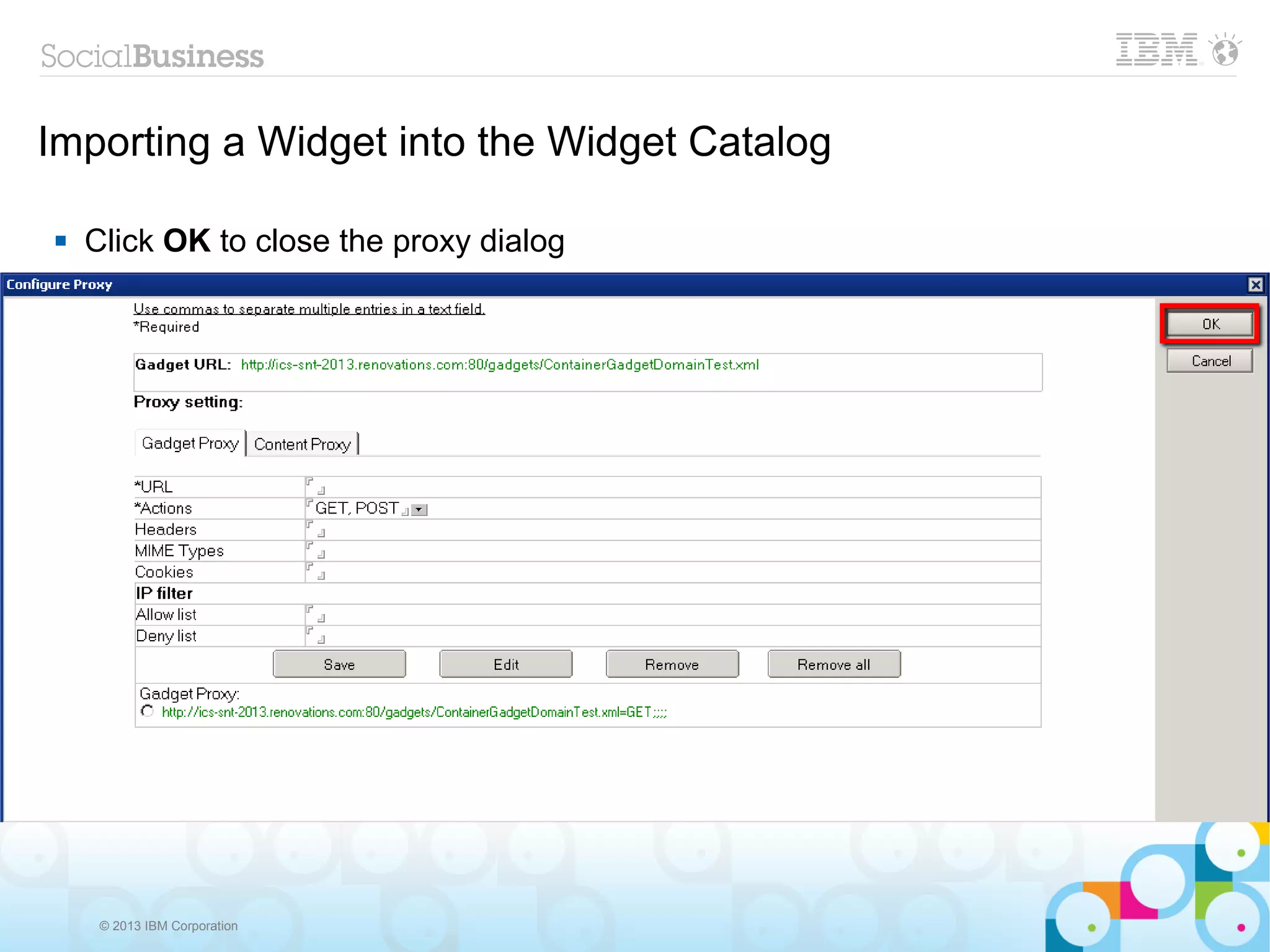 Importing a Widget into the Widget Catalog

   Click OK to close the proxy dialog




     © 2013 IBM Corporation
 
