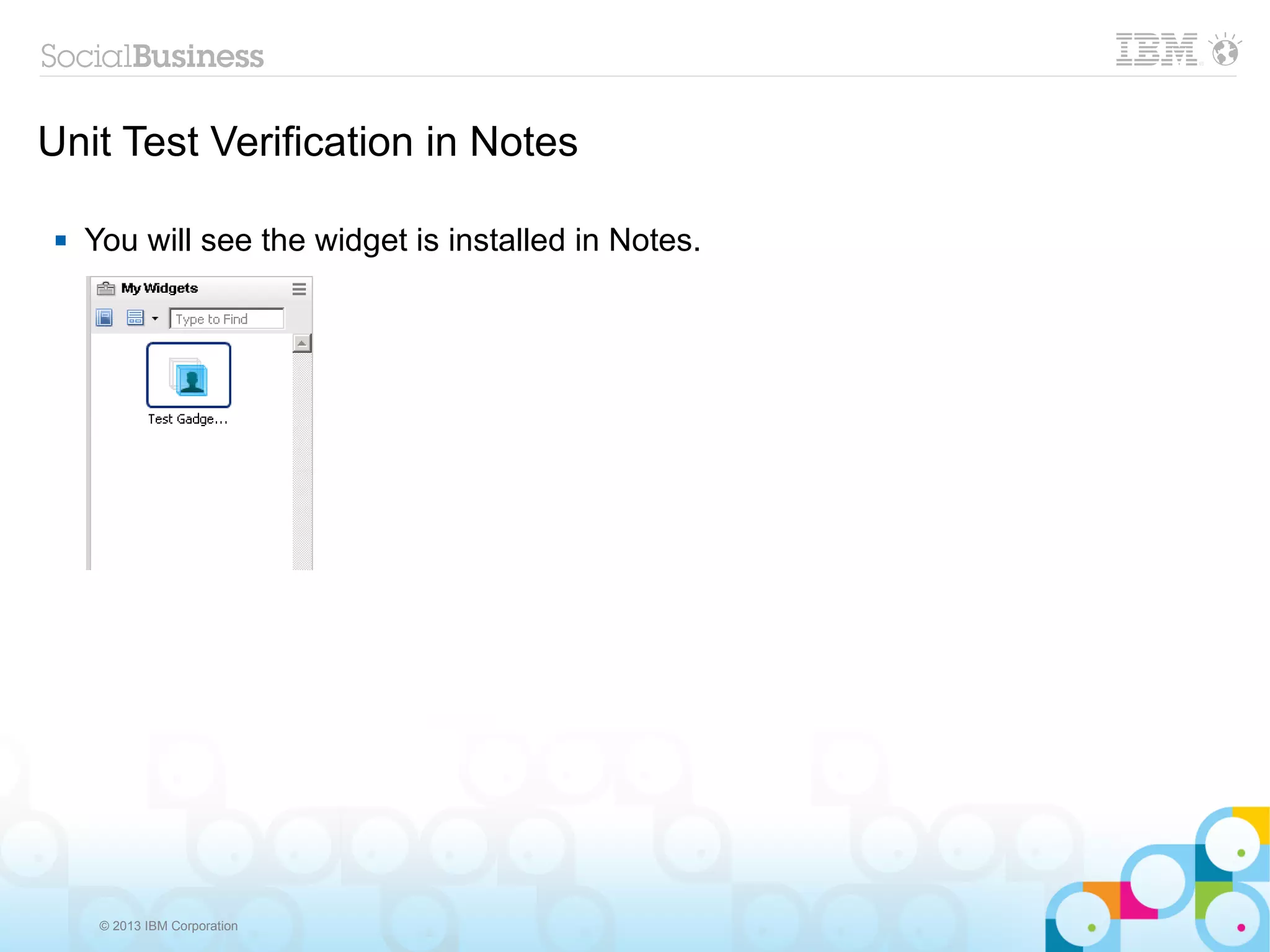 Unit Test Verification in Notes

    You will see the widget is installed in Notes.




      © 2013 IBM Corporation
 